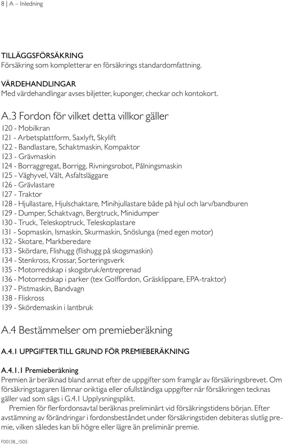 Pålningsmaskin 125 - Väghyvel, Vält, Asfaltsläggare 126 - Grävlastare 127 - Traktor 128 - Hjullastare, Hjulschaktare, Minihjullastare både på hjul och larv/bandburen 129 - Dumper, Schaktvagn,