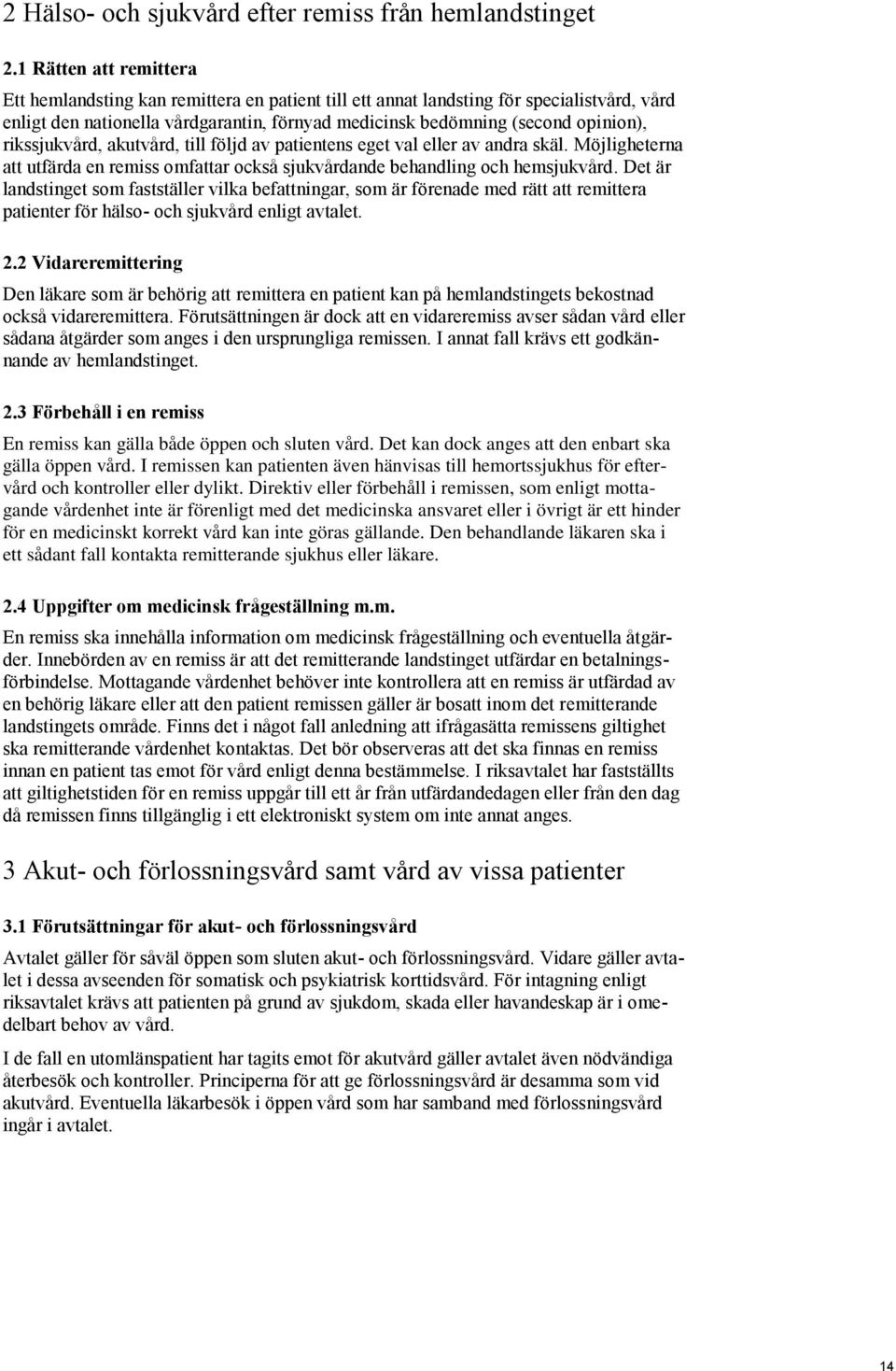 rikssjukvård, akutvård, till följd av patientens eget val eller av andra skäl. Möjligheterna att utfärda en remiss omfattar också sjukvårdande behandling och hemsjukvård.