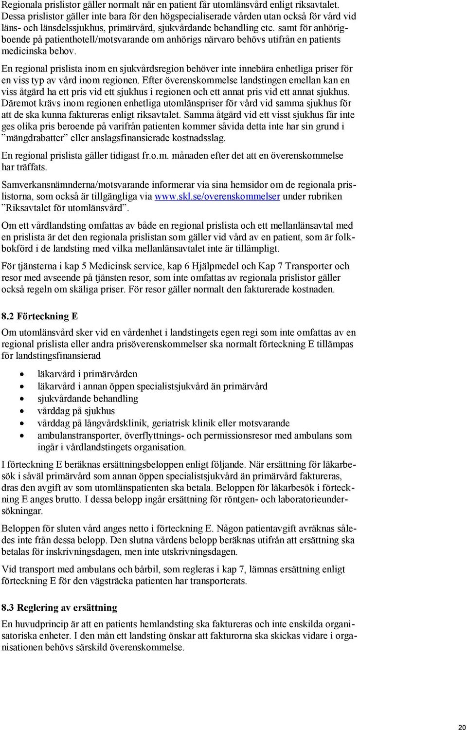 samt för anhörigboende på patienthotell/motsvarande om anhörigs närvaro behövs utifrån en patients medicinska behov.