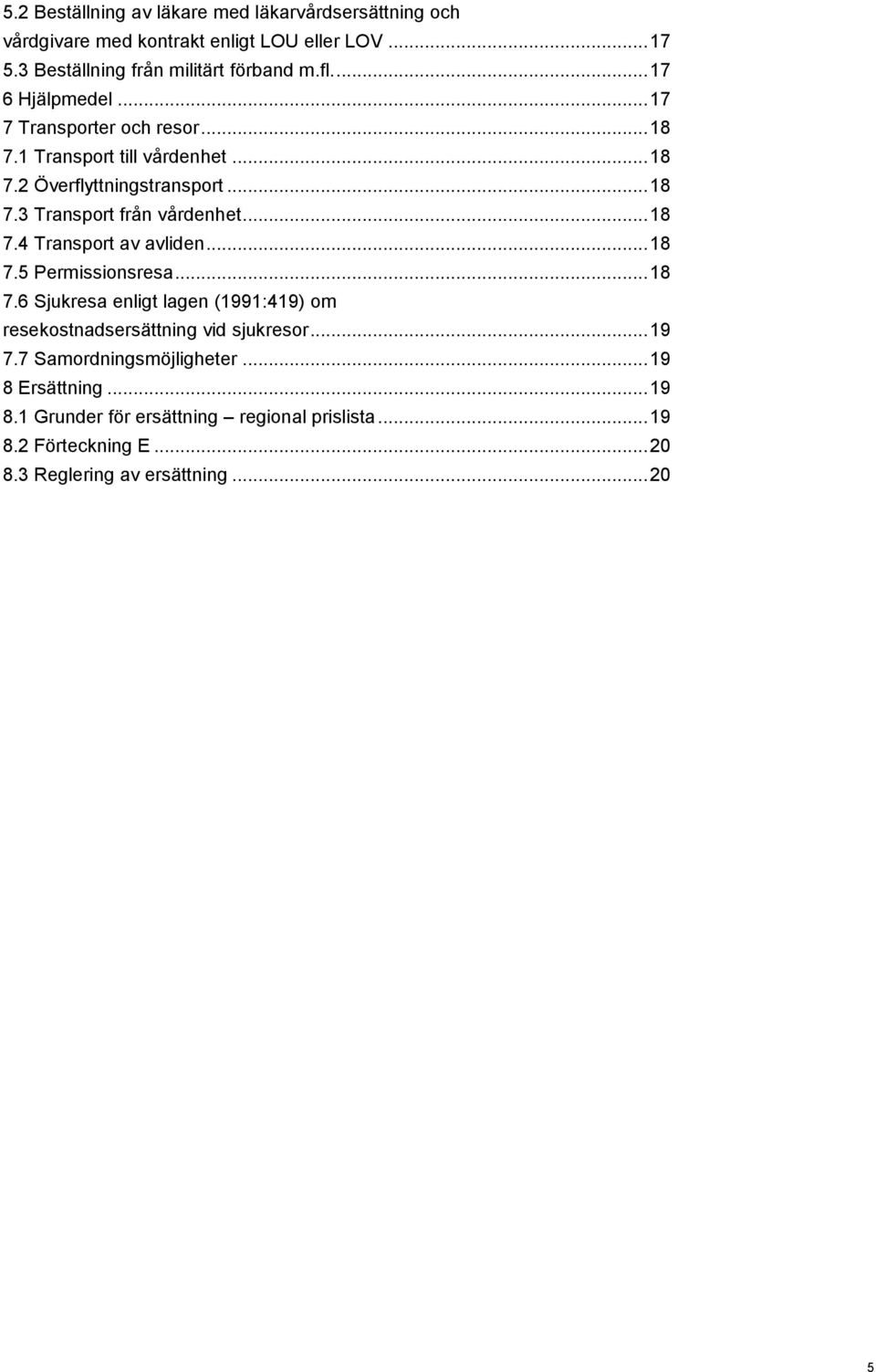 .. 18 7.4 Transport av avliden... 18 7.5 Permissionsresa... 18 7.6 Sjukresa enligt lagen (1991:419) om resekostnadsersättning vid sjukresor... 19 7.