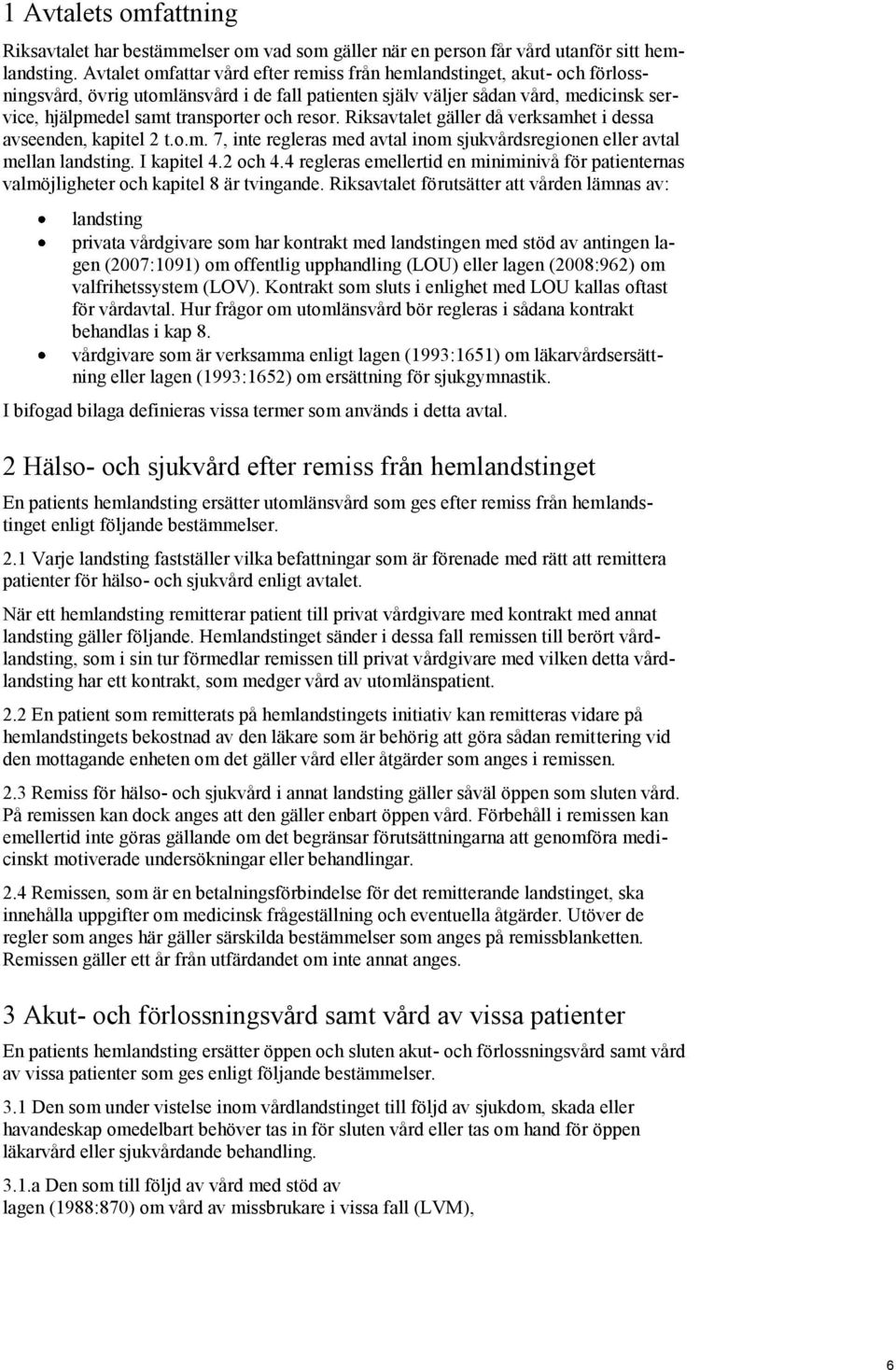 resor. Riksavtalet gäller då verksamhet i dessa avseenden, kapitel 2 t.o.m. 7, inte regleras med avtal inom sjukvårdsregionen eller avtal mellan landsting. I kapitel 4.2 och 4.