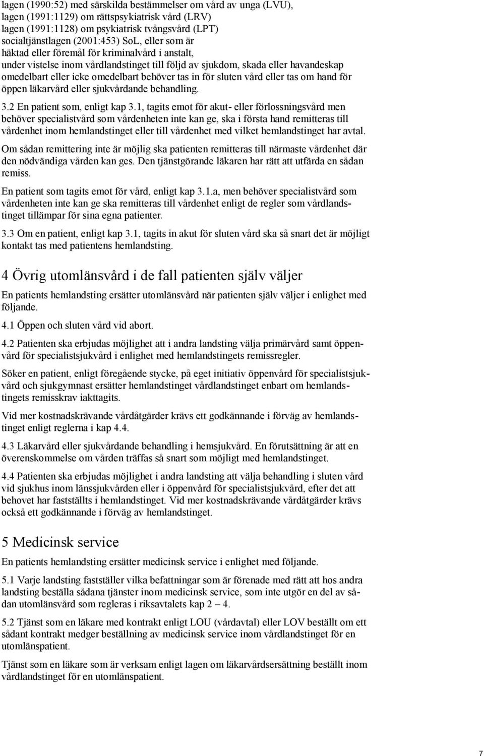 sluten vård eller tas om hand för öppen läkarvård eller sjukvårdande behandling. 3.2 En patient som, enligt kap 3.