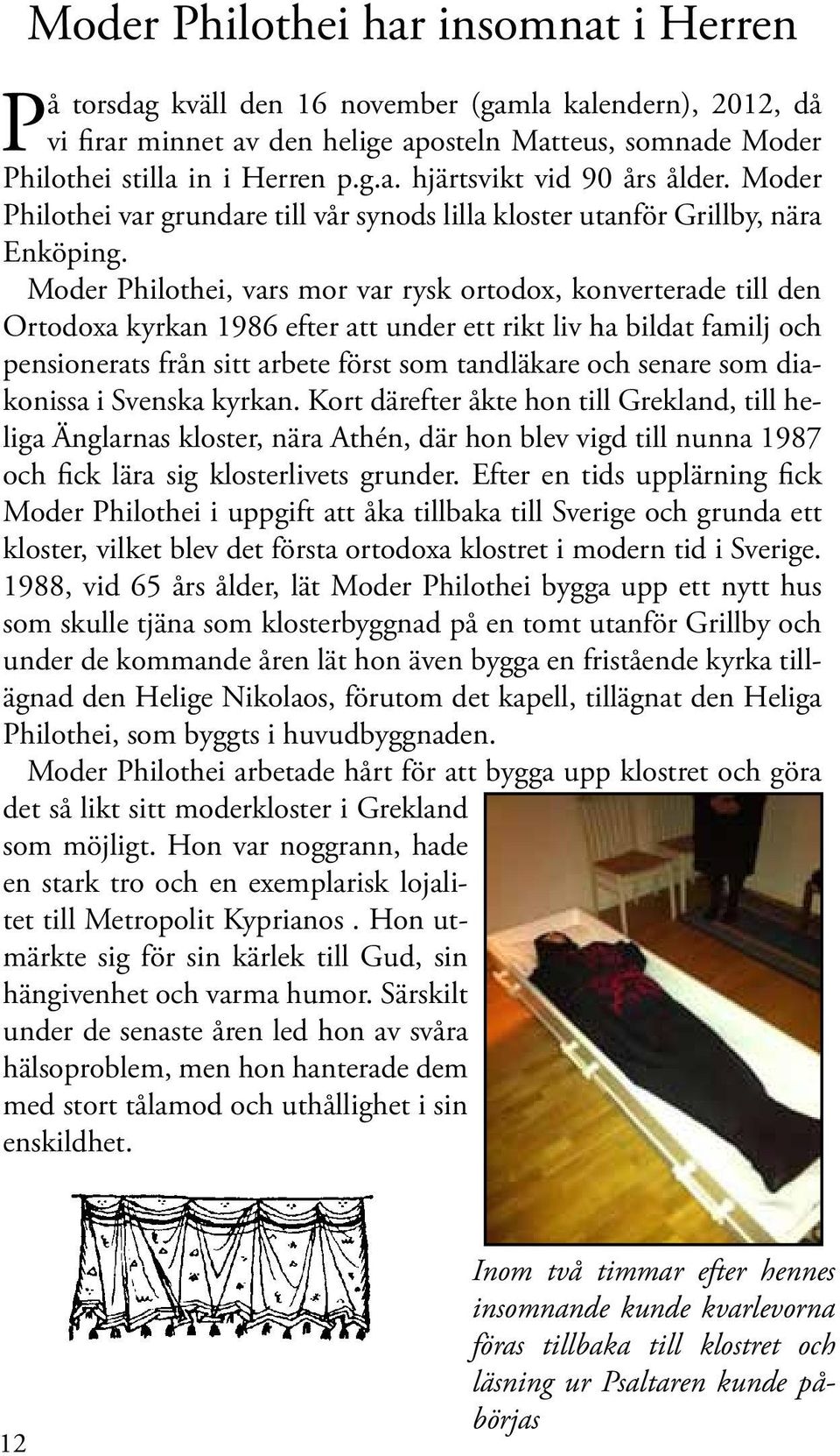 Moder Philothei, vars mor var rysk ortodox, konverterade till den Ortodoxa kyrkan 1986 efter att under ett rikt liv ha bildat familj och pensionerats från sitt arbete först som tandläkare och senare