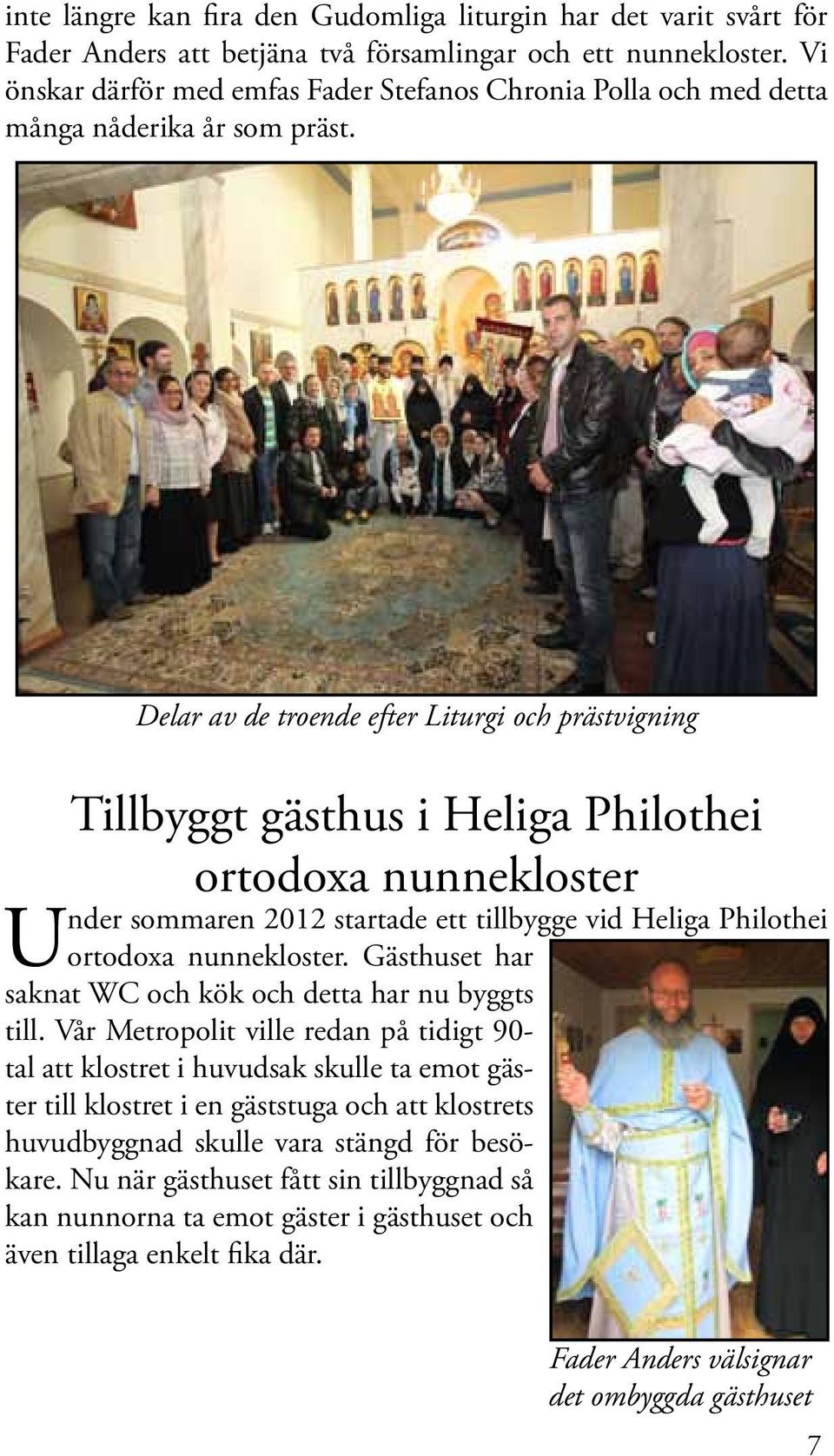 Delar av de troende efter Liturgi och prästvigning Tillbyggt gästhus i Heliga Philothei ortodoxa nunnekloster Under sommaren 2012 startade ett tillbygge vid Heliga Philothei ortodoxa nunnekloster.