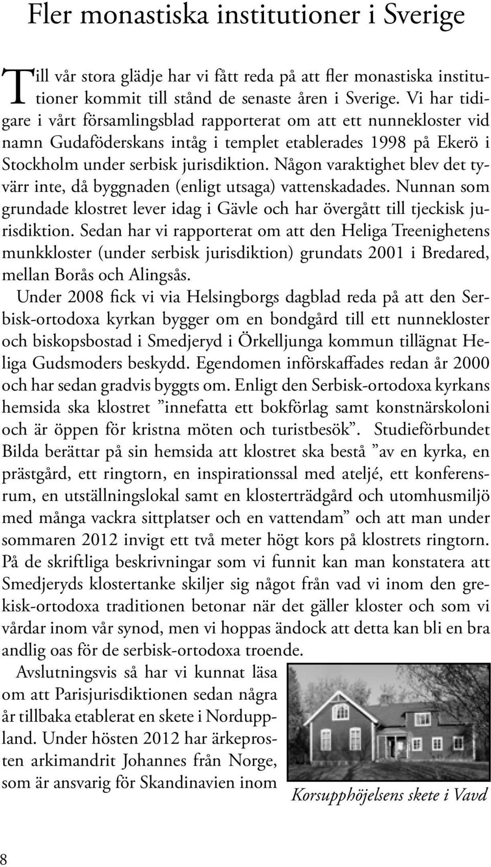 Någon varaktighet blev det tyvärr inte, då byggnaden (enligt utsaga) vattenskadades. Nunnan som grundade klostret lever idag i Gävle och har övergått till tjeckisk jurisdiktion.