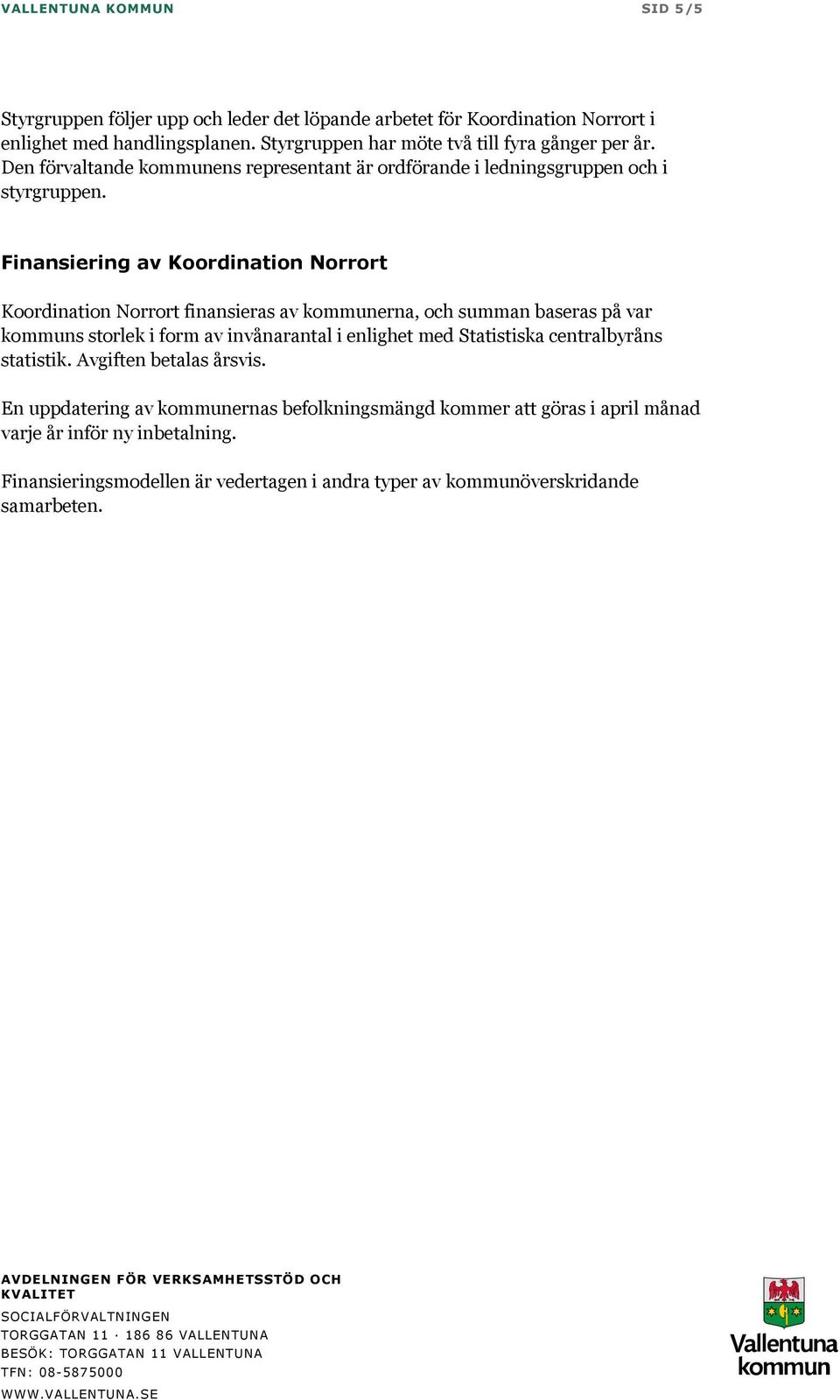 Finansiering av Koordination Norrort Koordination Norrort finansieras av kommunerna, och summan baseras på var kommuns storlek i form av invånarantal i enlighet med Statistiska centralbyråns