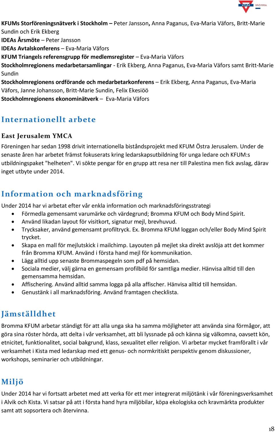 och medarbetarkonferens Erik Ekberg, Anna Paganus, Eva-Maria Väfors, Janne Johansson, Britt-Marie Sundin, Felix Ekesiöö Stockholmregionens ekonominätverk Eva-Maria Väfors Internationellt arbete East