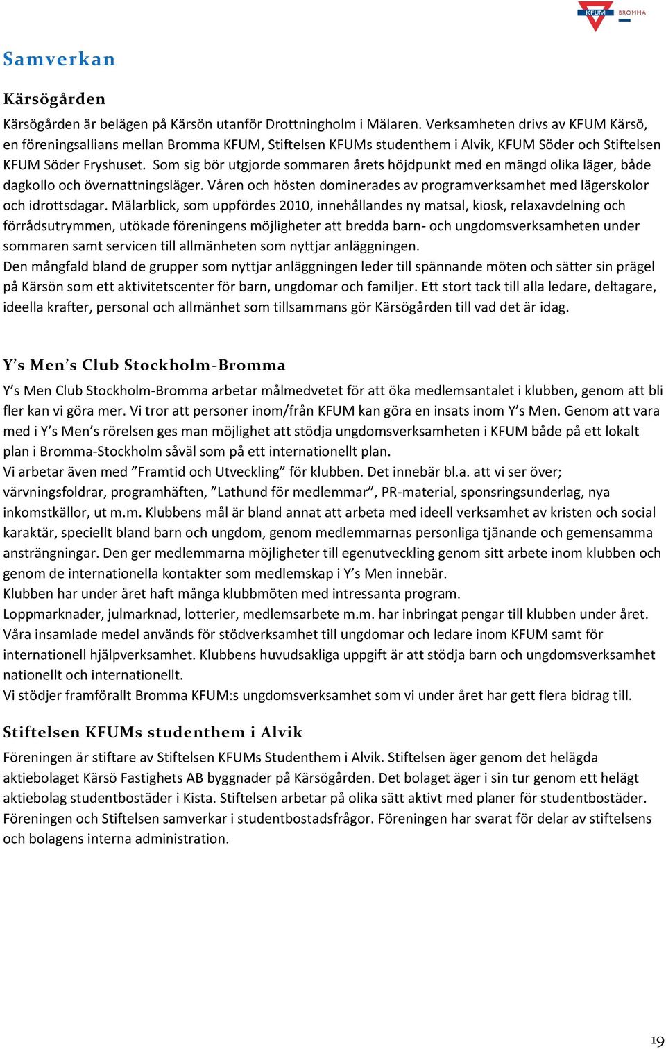 Som sig bör utgjorde sommaren årets höjdpunkt med en mängd olika läger, både dagkollo och övernattningsläger. Våren och hösten dominerades av programverksamhet med lägerskolor och idrottsdagar.