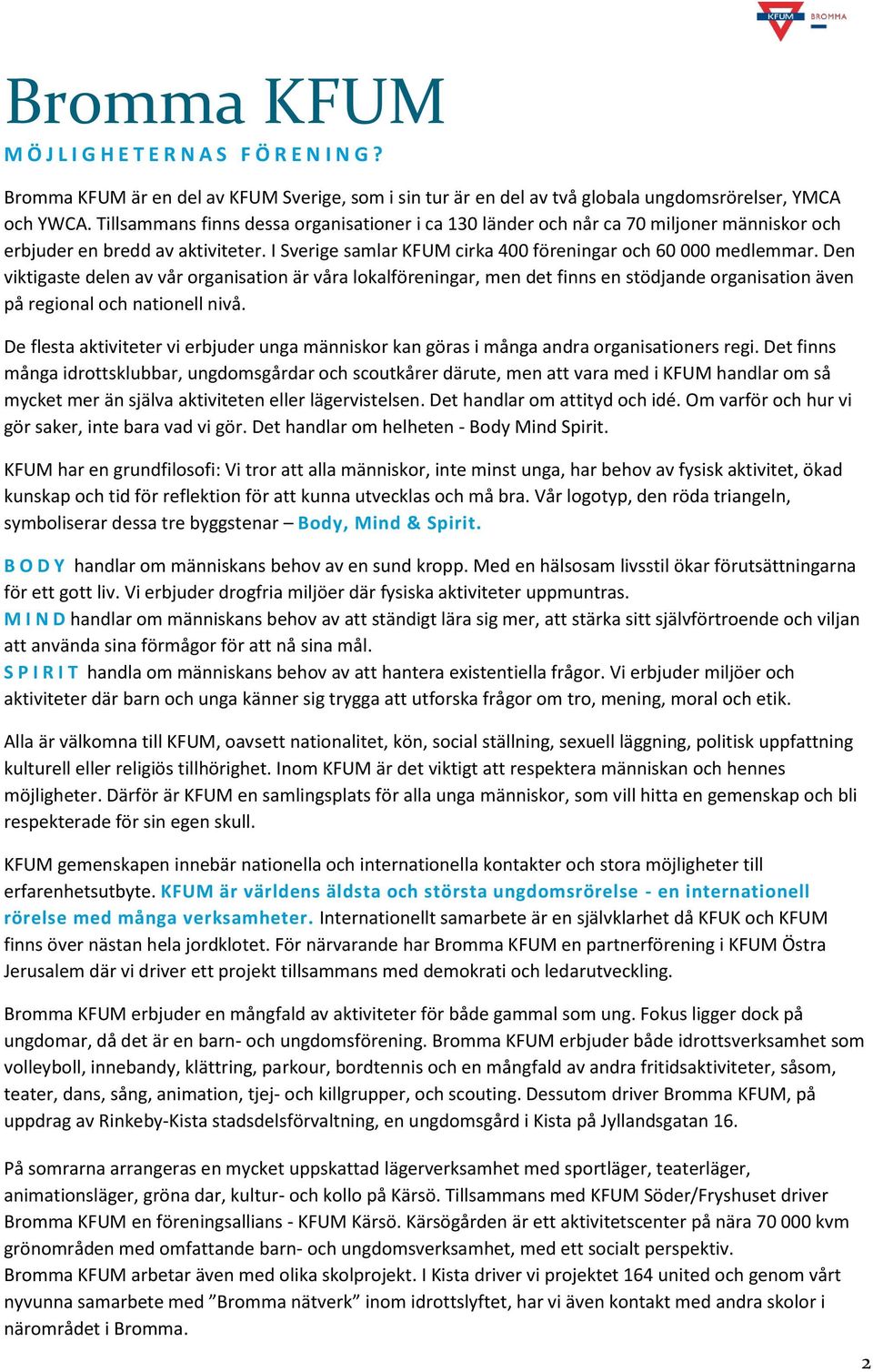 Den viktigaste delen av vår organisation är våra lokalföreningar, men det finns en stödjande organisation även på regional och nationell nivå.