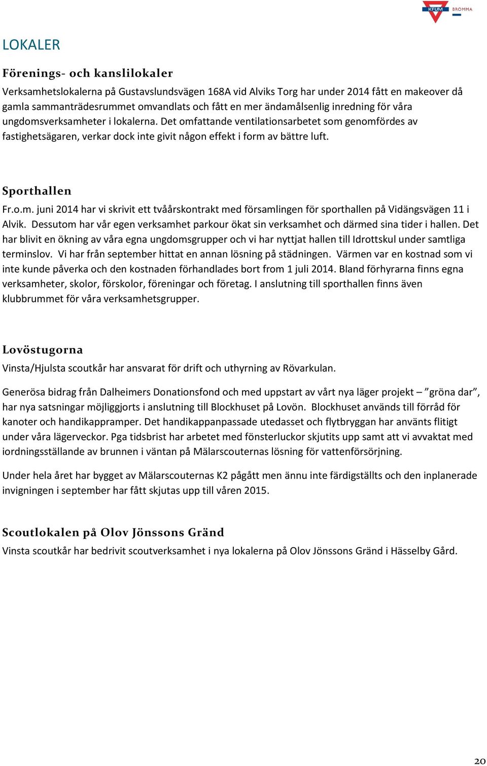 Sporthallen Fr.o.m. juni 2014 har vi skrivit ett tvåårskontrakt med församlingen för sporthallen på Vidängsvägen 11 i Alvik.