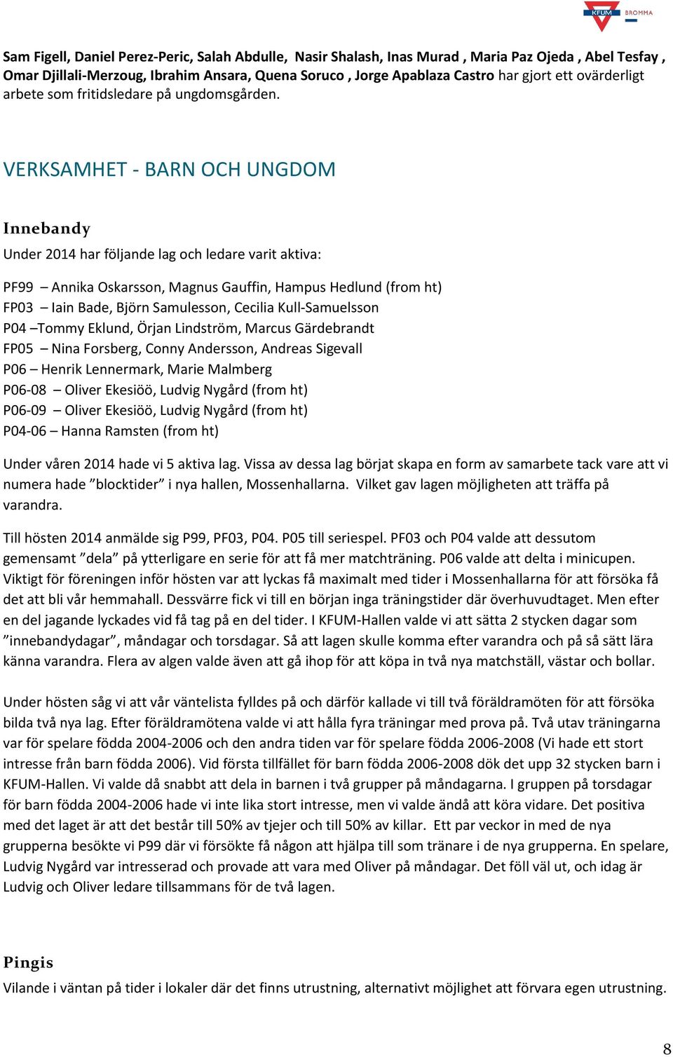 VERKSAMHET - BARN OCH UNGDOM Innebandy Under 2014 har följande lag och ledare varit aktiva: PF99 Annika Oskarsson, Magnus Gauffin, Hampus Hedlund (from ht) FP03 Iain Bade, Björn Samulesson, Cecilia