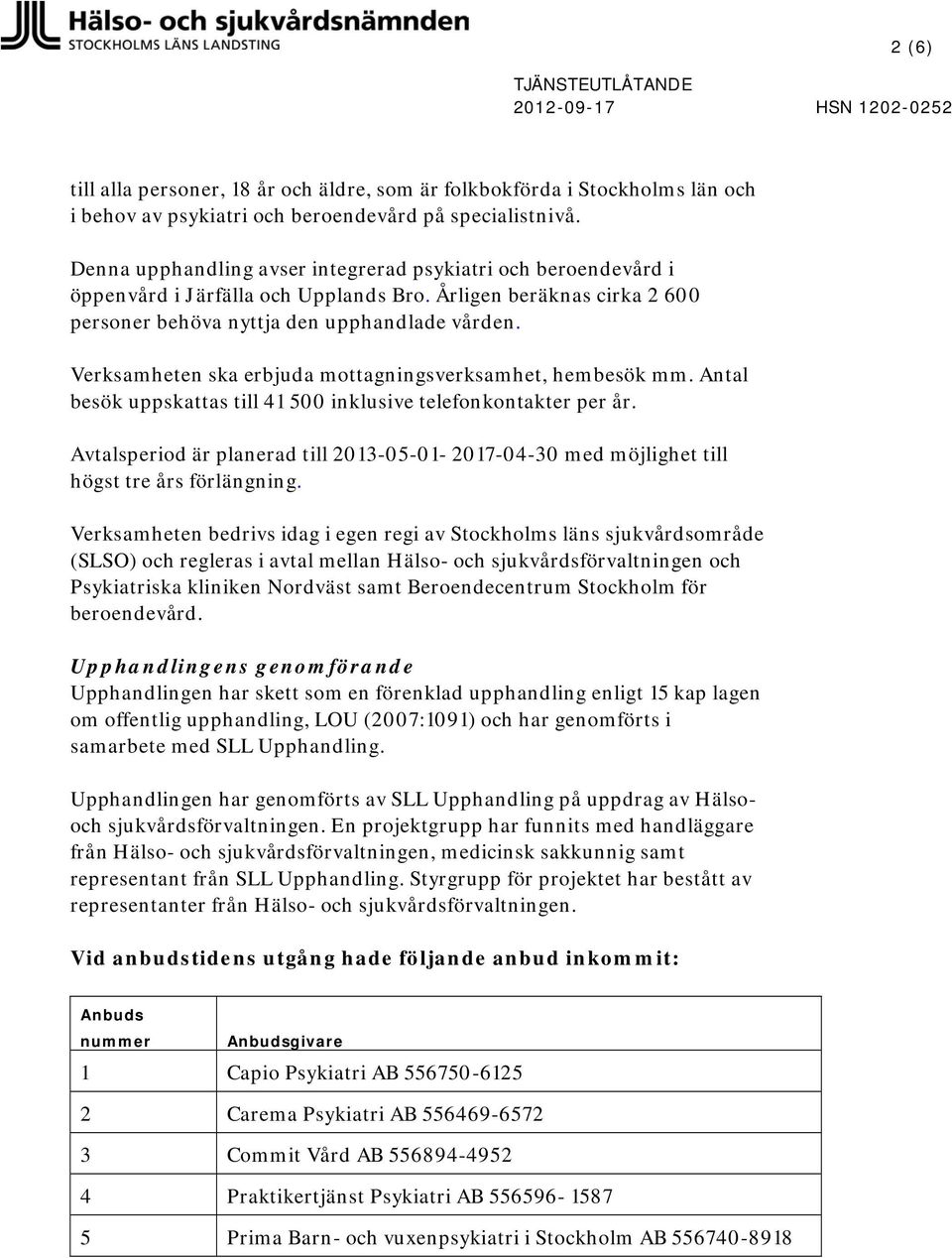 Verksamheten ska erbjuda mottagningsverksamhet, hembesök mm. Antal besök uppskattas till 41 500 inklusive telefonkontakter per år.