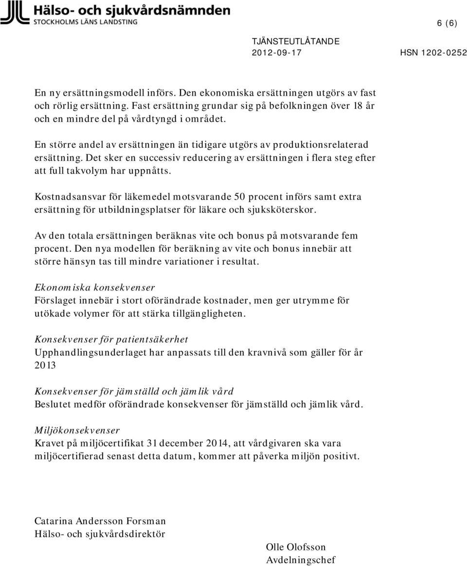 Kostnadsansvar för läkemedel motsvarande 50 procent införs samt extra ersättning för utbildningsplatser för läkare och sjuksköterskor.