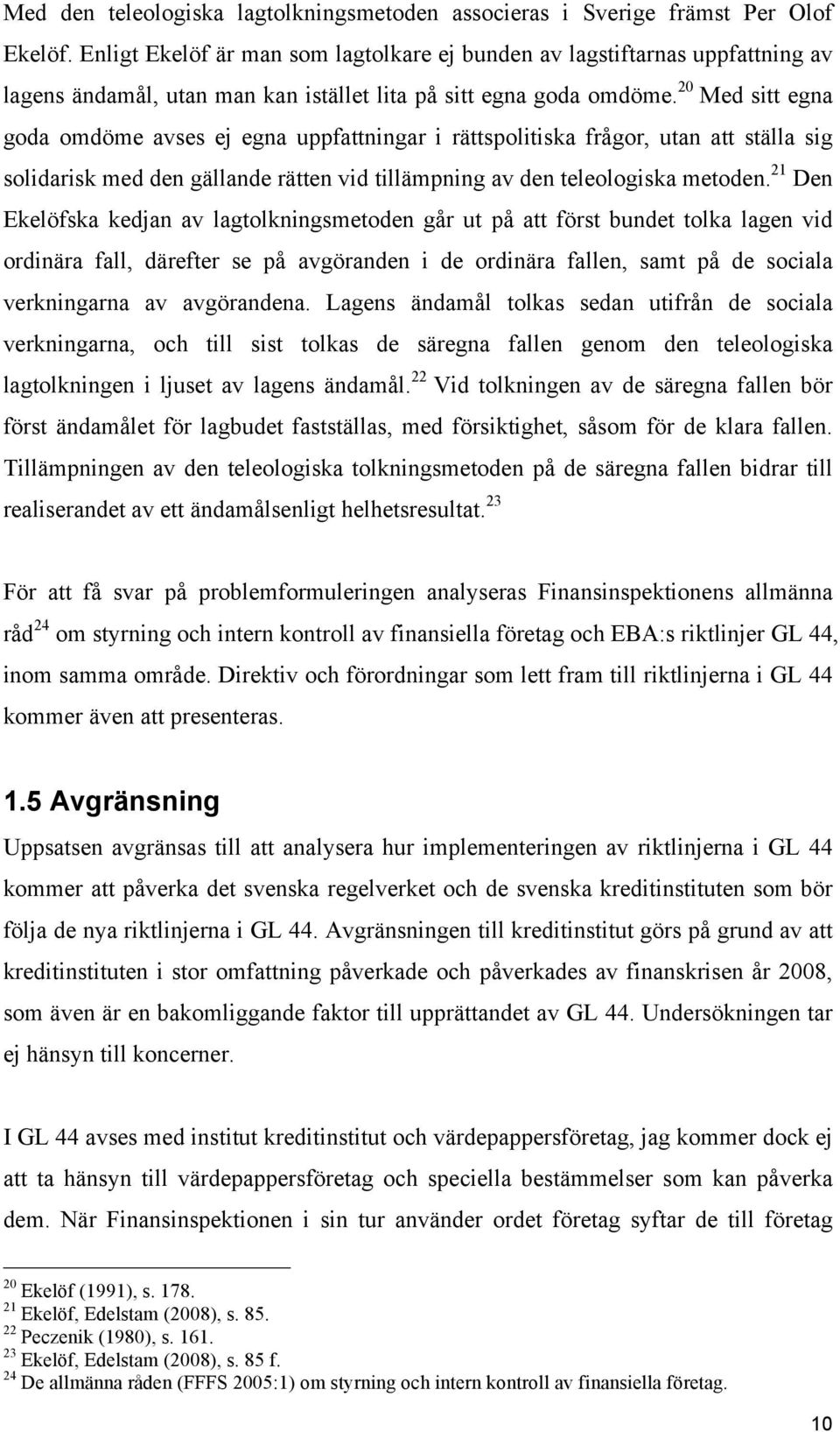 20 Med sitt egna goda omdöme avses ej egna uppfattningar i rättspolitiska frågor, utan att ställa sig solidarisk med den gällande rätten vid tillämpning av den teleologiska metoden.