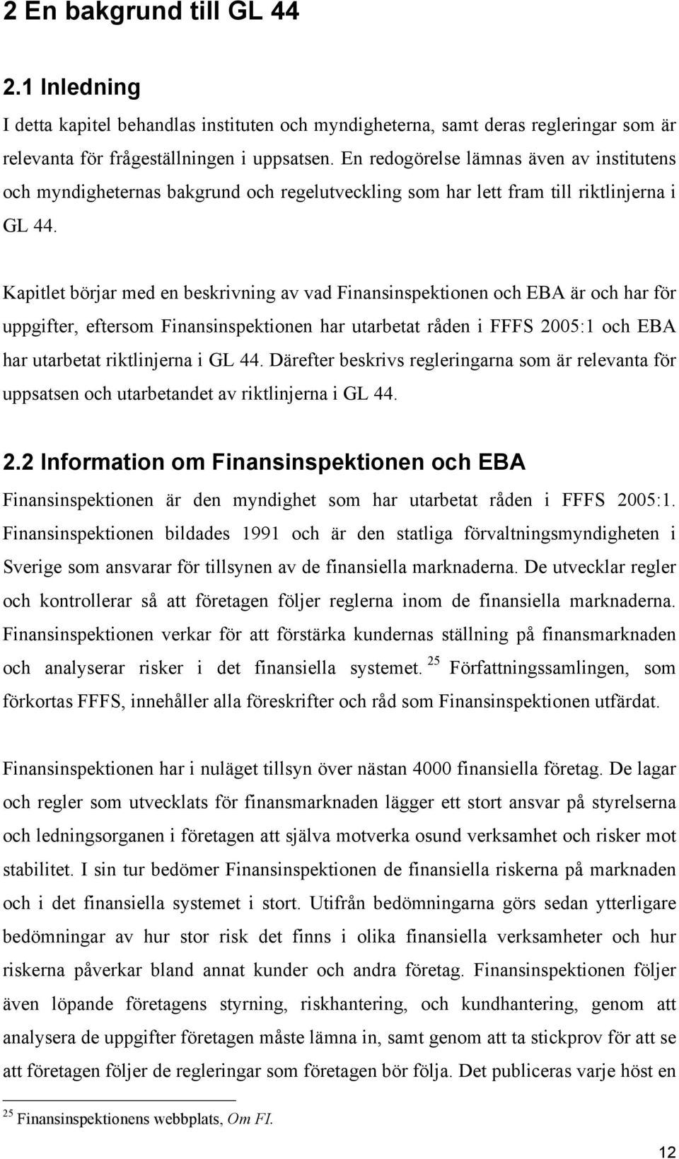 Kapitlet börjar med en beskrivning av vad Finansinspektionen och EBA är och har för uppgifter, eftersom Finansinspektionen har utarbetat råden i FFFS 2005:1 och EBA har utarbetat riktlinjerna i GL 44.
