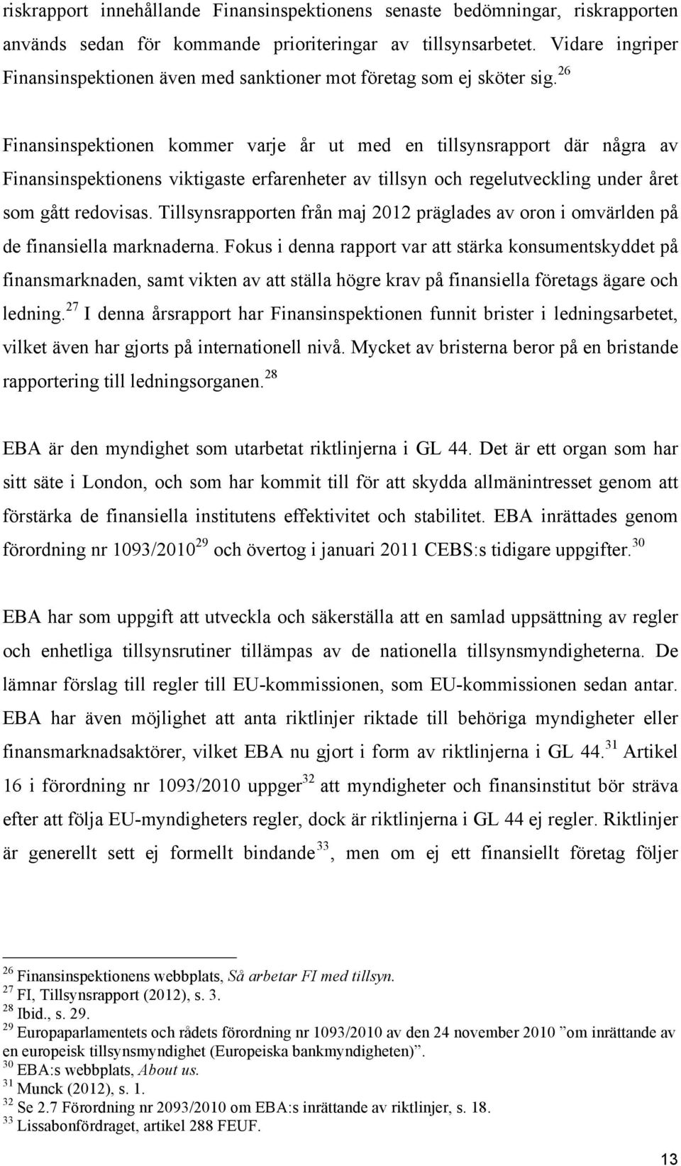 26 Finansinspektionen kommer varje år ut med en tillsynsrapport där några av Finansinspektionens viktigaste erfarenheter av tillsyn och regelutveckling under året som gått redovisas.