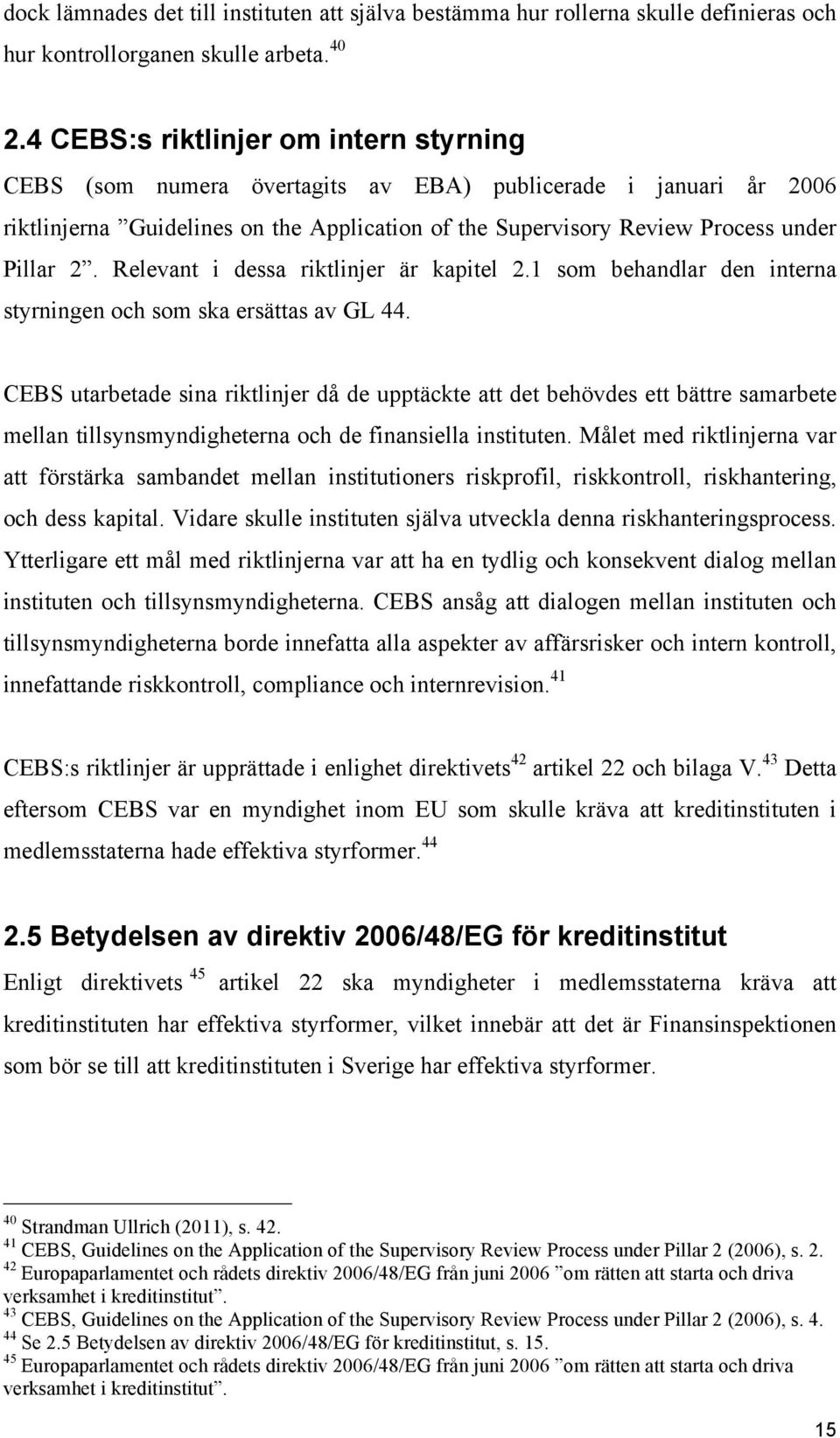 Relevant i dessa riktlinjer är kapitel 2.1 som behandlar den interna styrningen och som ska ersättas av GL 44.