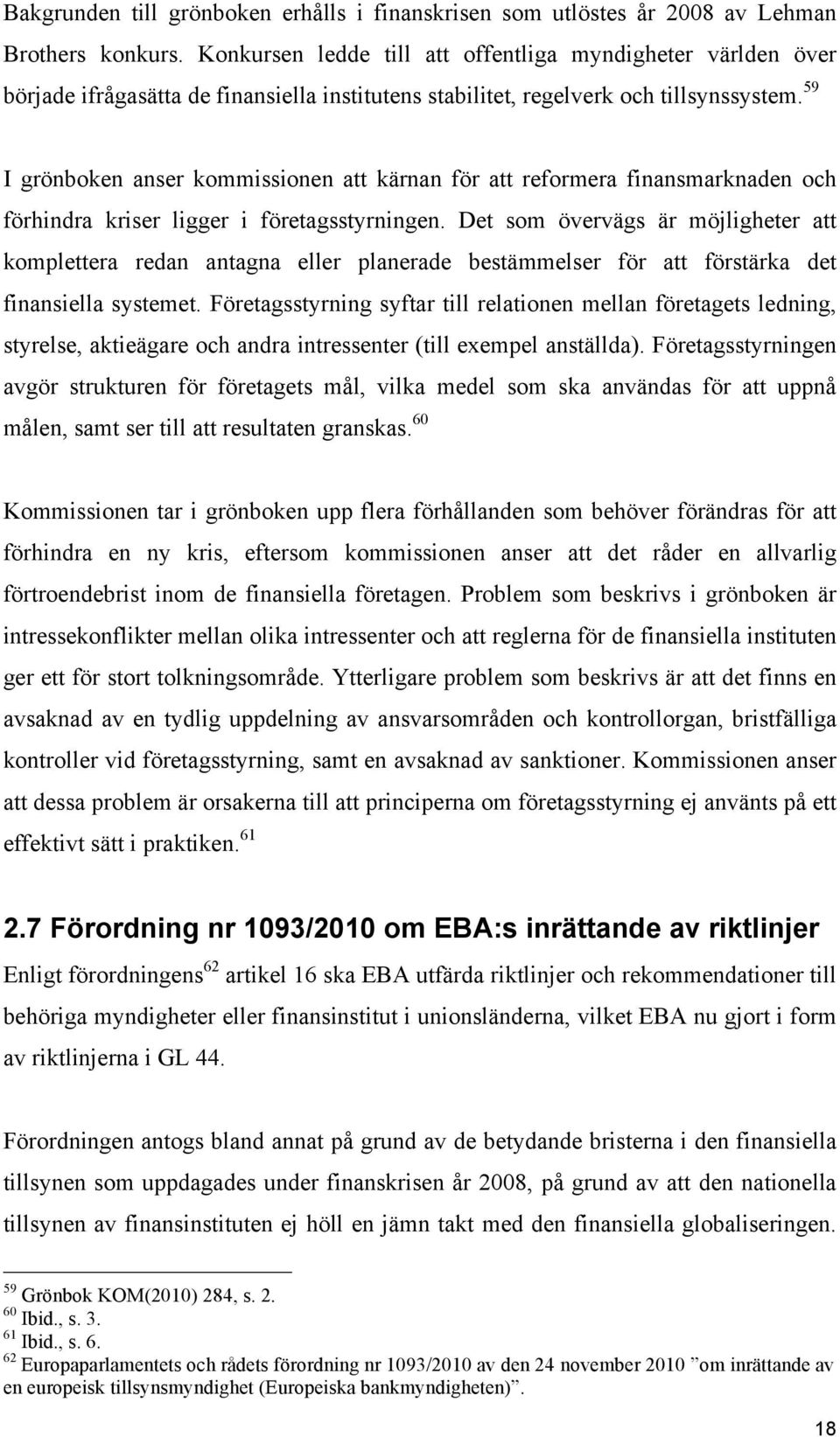 59 I grönboken anser kommissionen att kärnan för att reformera finansmarknaden och förhindra kriser ligger i företagsstyrningen.