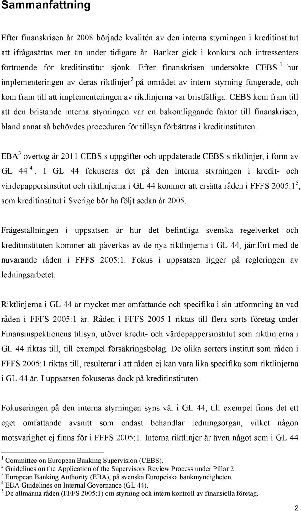 Efter finanskrisen undersökte CEBS 1 hur implementeringen av deras riktlinjer 2 på området av intern styrning fungerade, och kom fram till att implementeringen av riktlinjerna var bristfälliga.