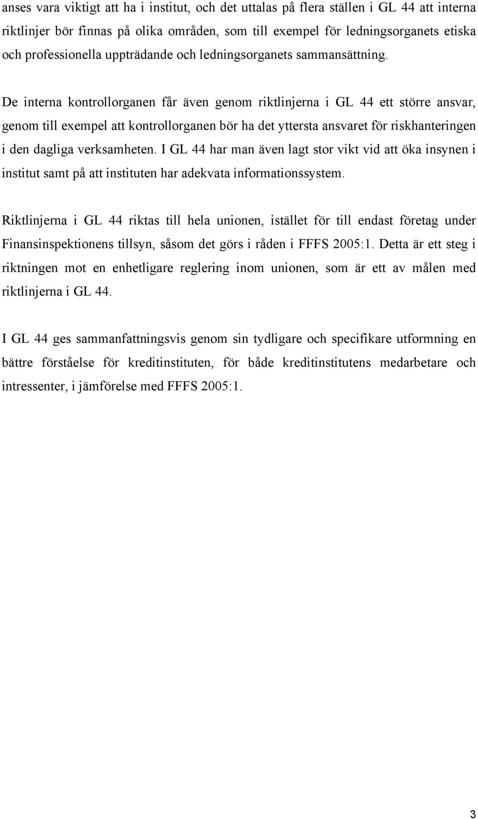 De interna kontrollorganen får även genom riktlinjerna i GL 44 ett större ansvar, genom till exempel att kontrollorganen bör ha det yttersta ansvaret för riskhanteringen i den dagliga verksamheten.