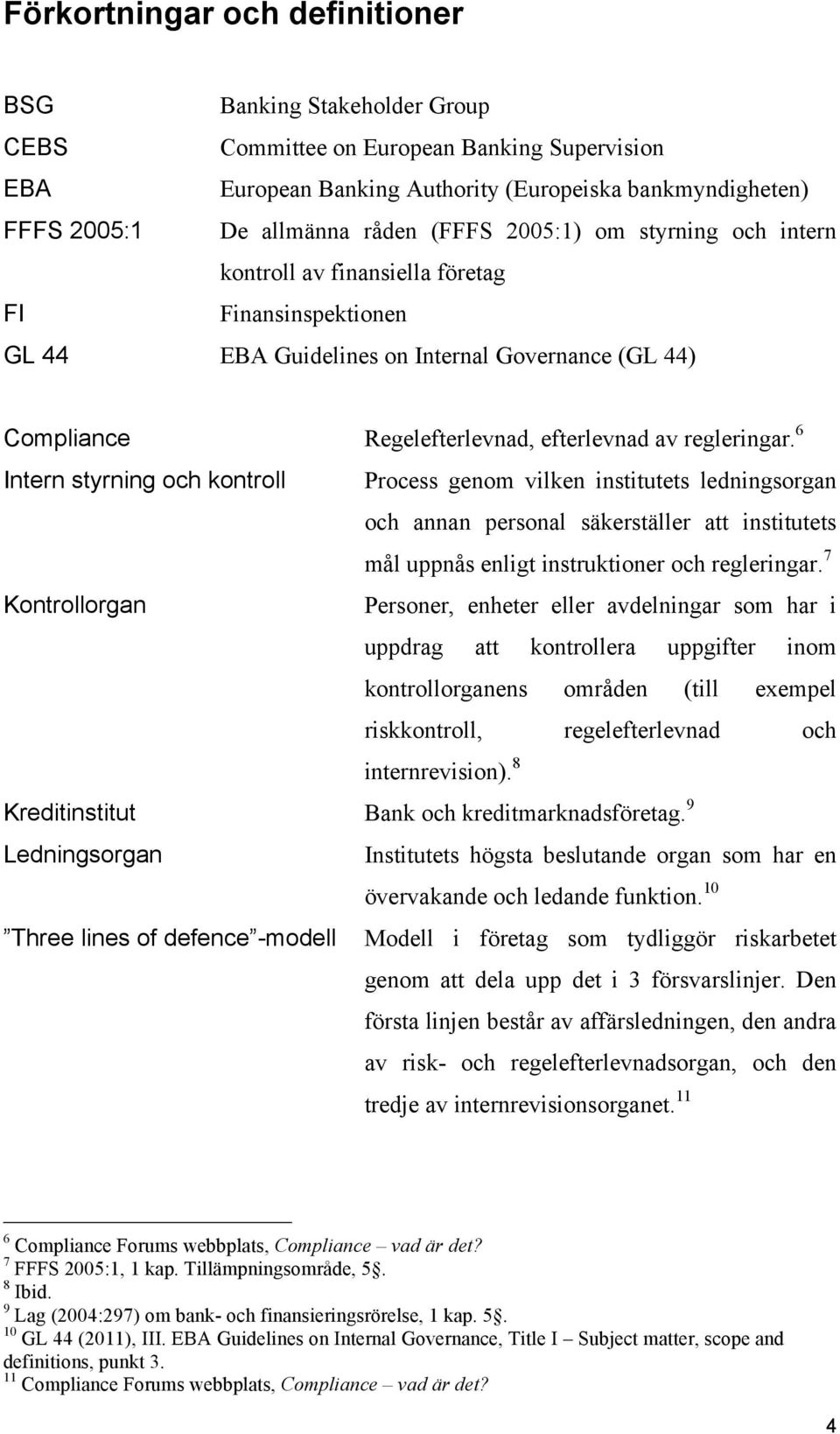 6 Intern styrning och kontroll Process genom vilken institutets ledningsorgan och annan personal säkerställer att institutets mål uppnås enligt instruktioner och regleringar.