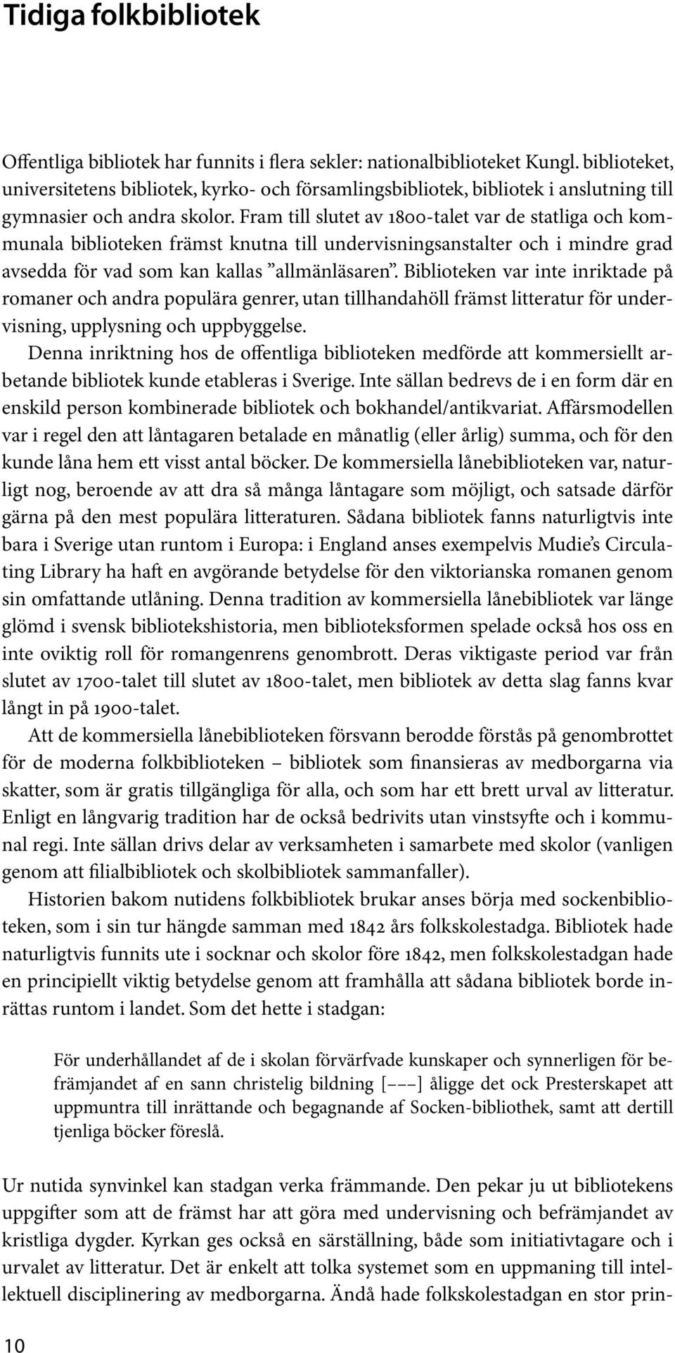 Fram till slutet av 1800-talet var de statliga och kommunala biblioteken främst knutna till undervisningsanstalter och i mindre grad avsedda för vad som kan kallas allmänläsaren.