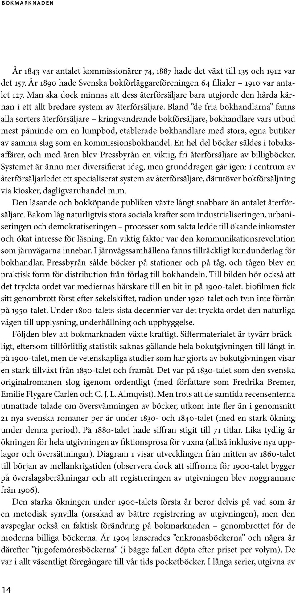 Bland de fria bokhandlarna fanns alla sorters återförsäljare kringvandrande bokförsäljare, bokhandlare vars utbud mest påminde om en lumpbod, etablerade bokhandlare med stora, egna butiker av samma