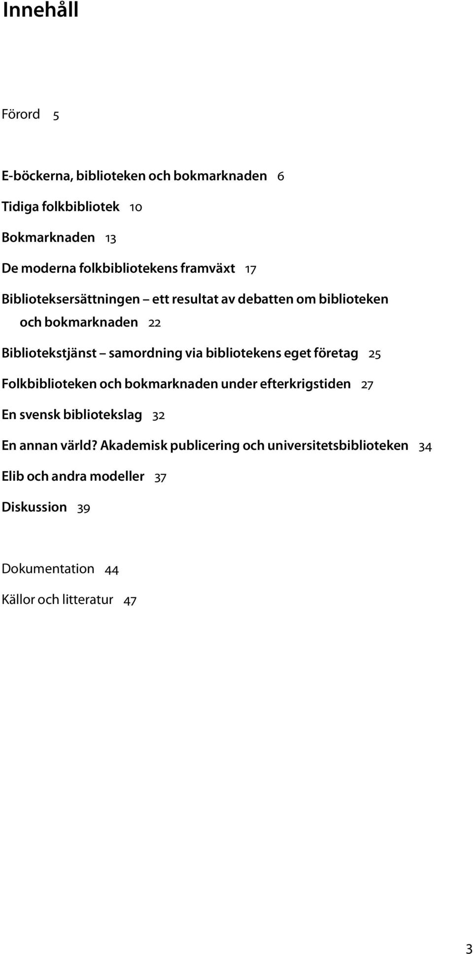 bibliotekens eget företag 25 Folkbiblioteken och bokmarknaden under efterkrigstiden 27 En svensk bibliotekslag 32 En annan värld?