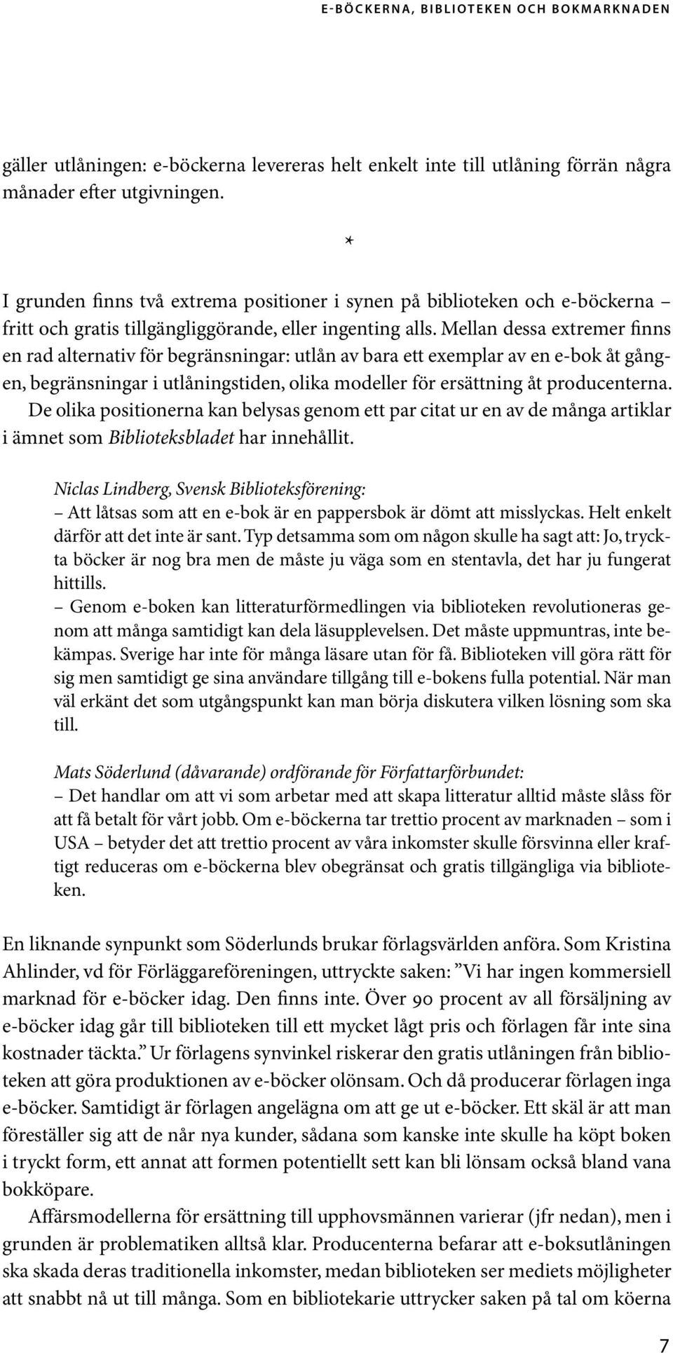 Mellan dessa extremer finns en rad alternativ för begränsningar: utlån av bara ett exemplar av en e-bok åt gången, begränsningar i utlåningstiden, olika modeller för ersättning åt producenterna.