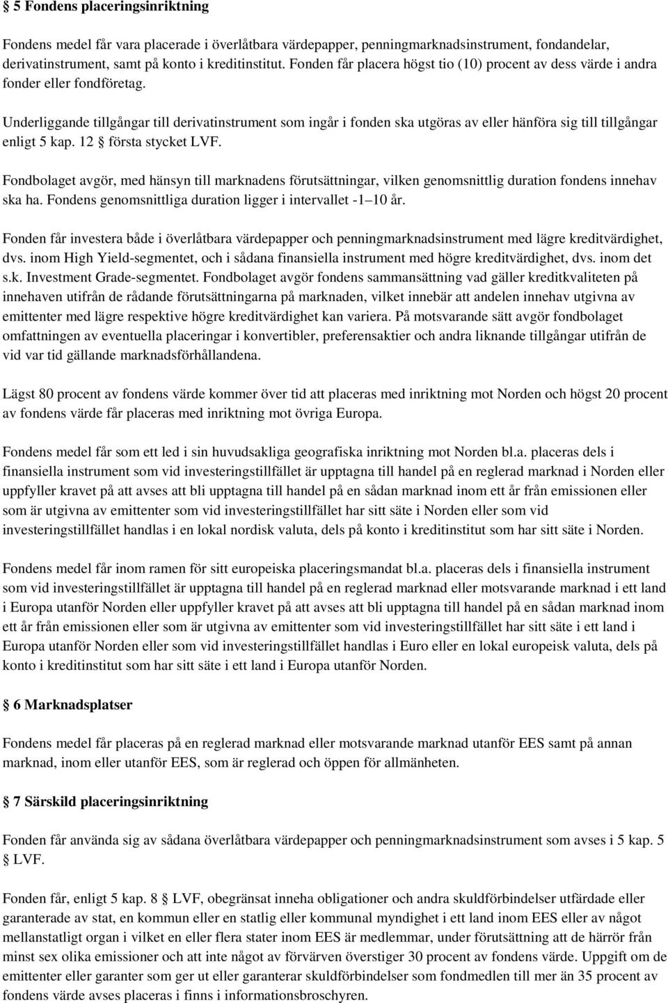Underliggande tillgångar till derivatinstrument som ingår i fonden ska utgöras av eller hänföra sig till tillgångar enligt 5 kap. 12 första stycket LVF.