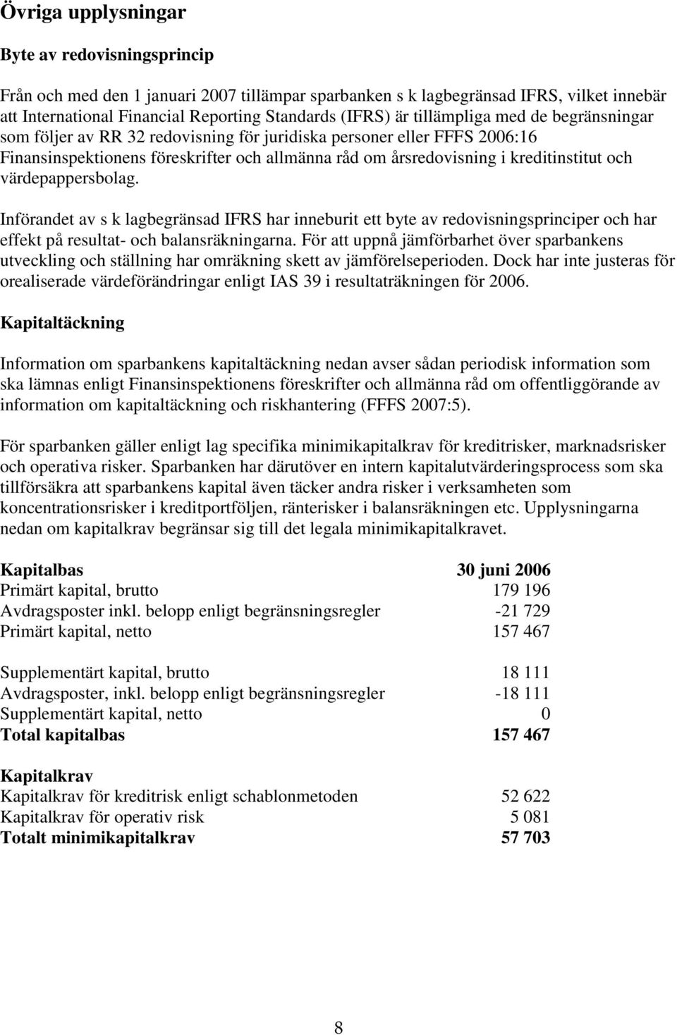 värdepappersbolag. Införandet av s k lagbegränsad IFRS har inneburit ett byte av redovisningsprinciper och har effekt på resultat- och balansräkningarna.