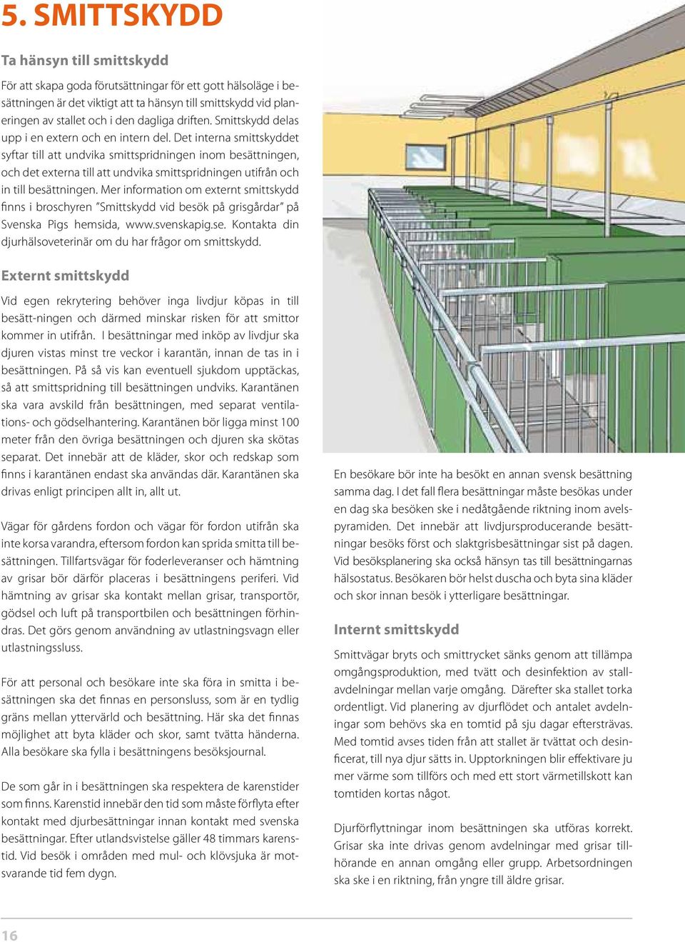 Det interna smittskyddet syftar till att undvika smittspridningen inom besättningen, och det externa till att undvika smittspridningen utifrån och in till besättningen.