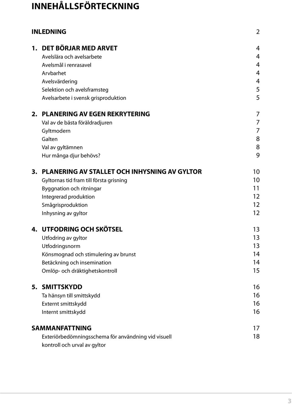 PLANERING AV EGEN REKRYTERING 7 Val av de bästa föräldradjuren 7 Gyltmodern 7 Galten 8 Val av gyltämnen 8 Hur många djur behövs? 9 3.