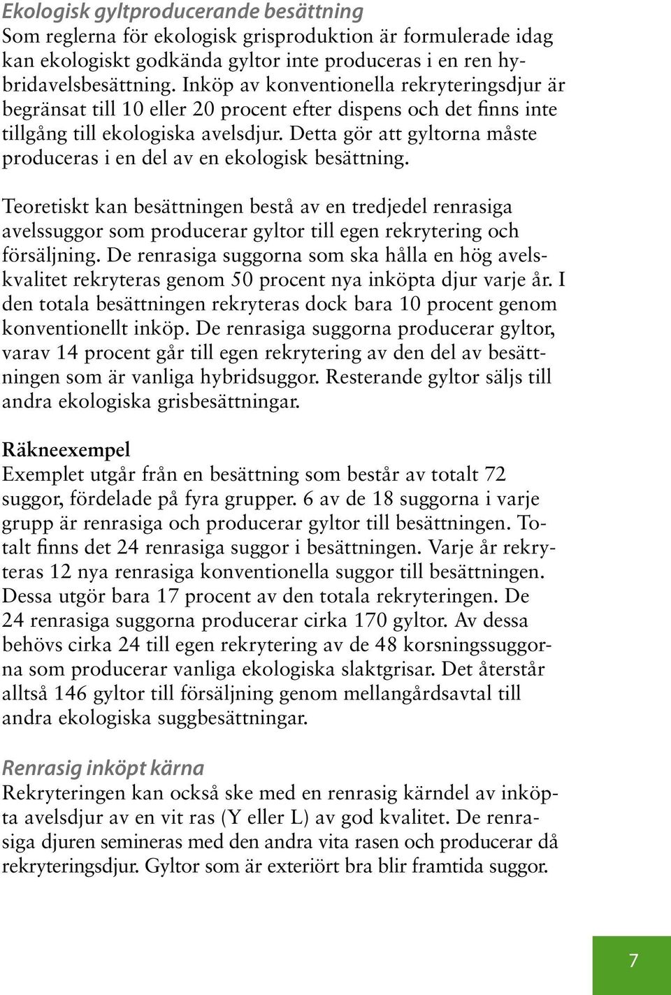 Detta gör att gyltorna måste produceras i en del av en ekologisk besättning.