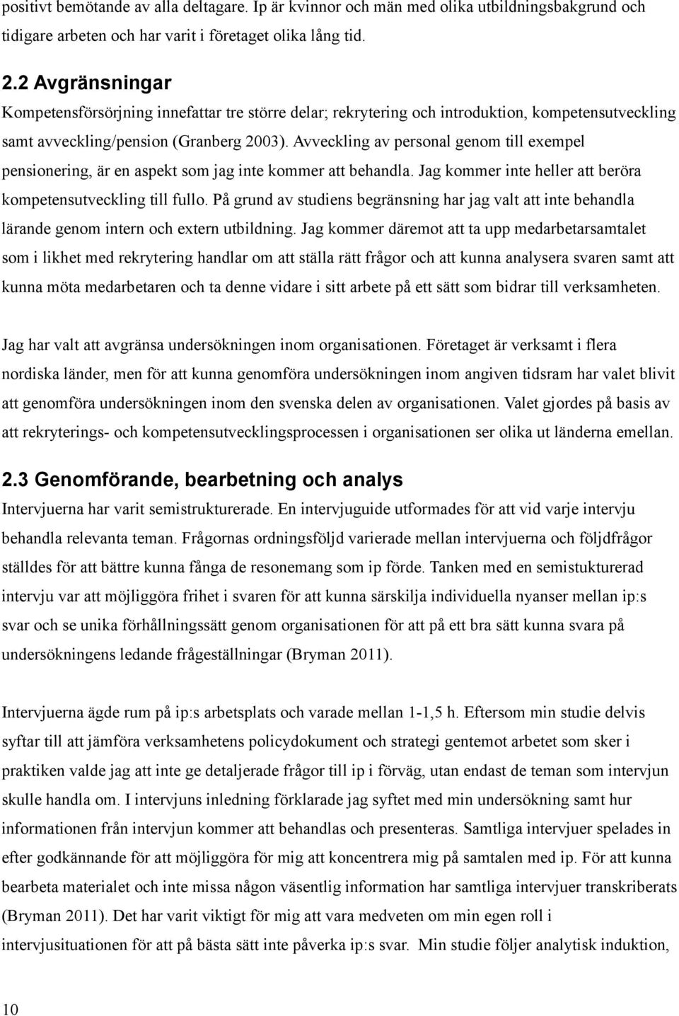 Avveckling av personal genom till exempel pensionering, är en aspekt som jag inte kommer att behandla. Jag kommer inte heller att beröra kompetensutveckling till fullo.