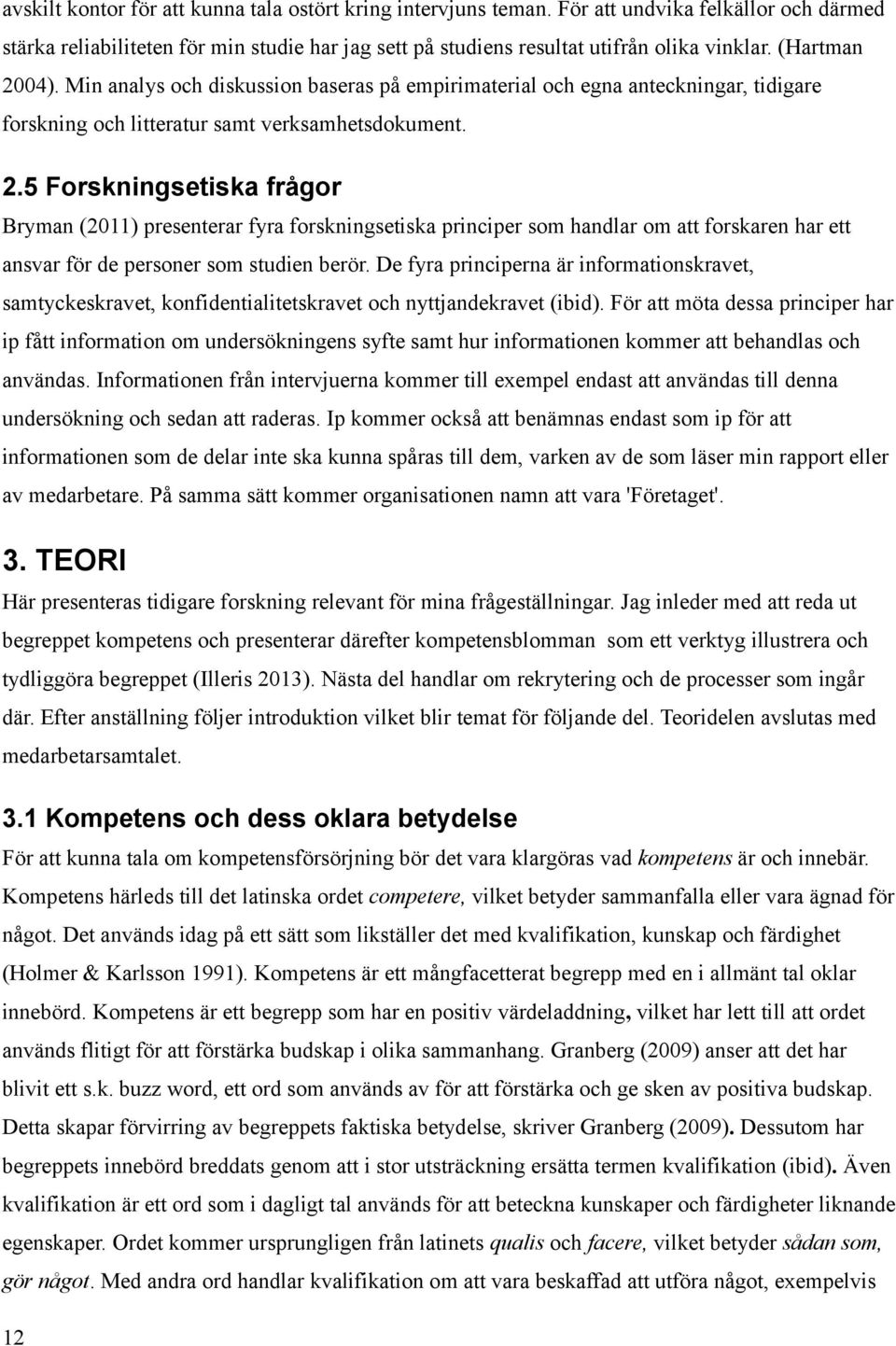 De fyra principerna är informationskravet, samtyckeskravet, konfidentialitetskravet och nyttjandekravet (ibid).