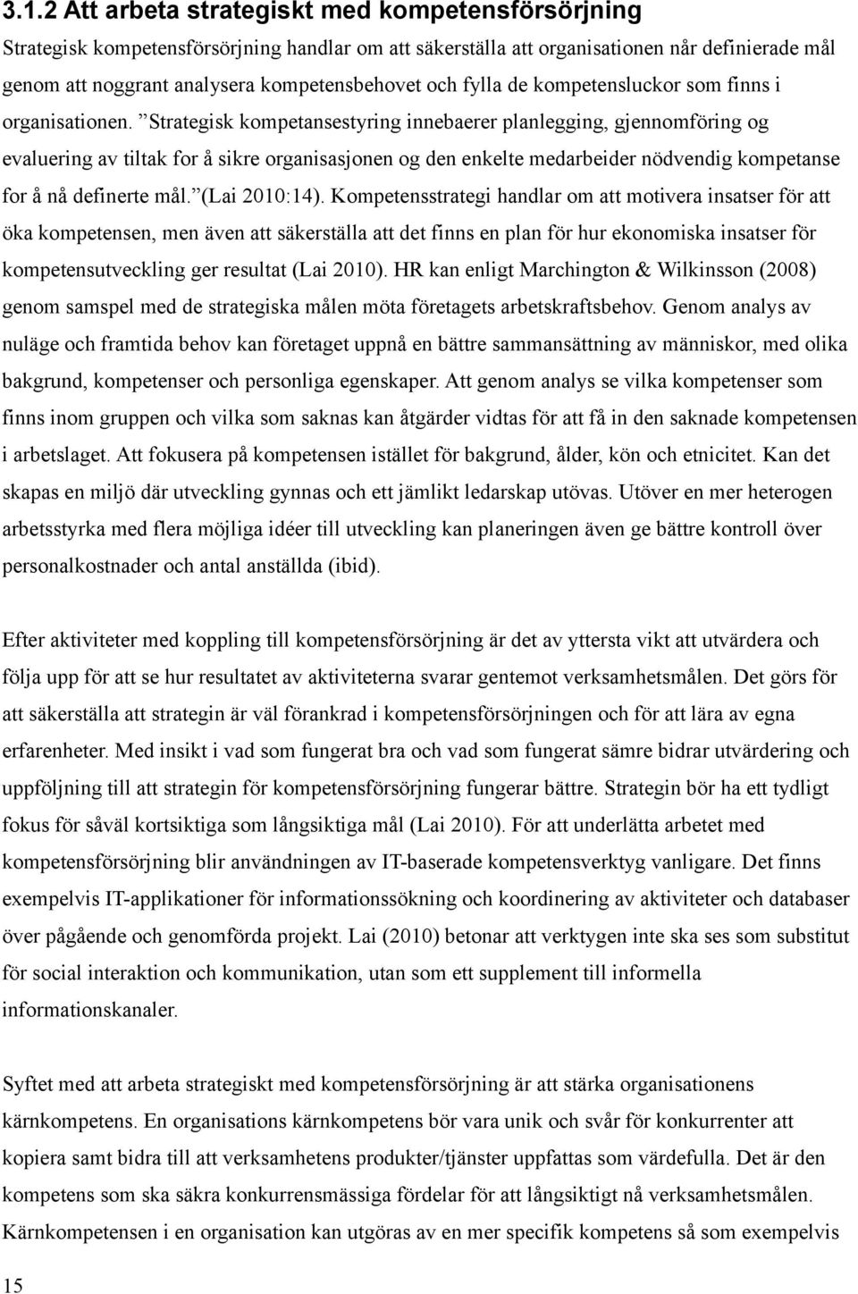 Strategisk kompetansestyring innebaerer planlegging, gjennomföring og evaluering av tiltak for å sikre organisasjonen og den enkelte medarbeider nödvendig kompetanse for å nå definerte mål.