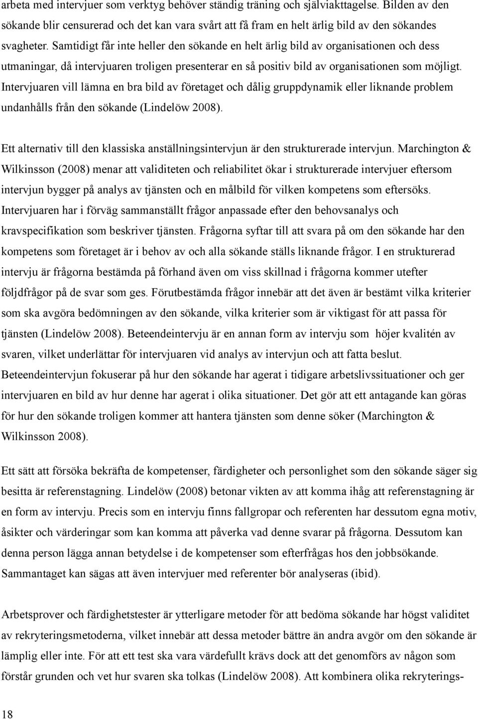 Intervjuaren vill lämna en bra bild av företaget och dålig gruppdynamik eller liknande problem undanhålls från den sökande (Lindelöw 2008).