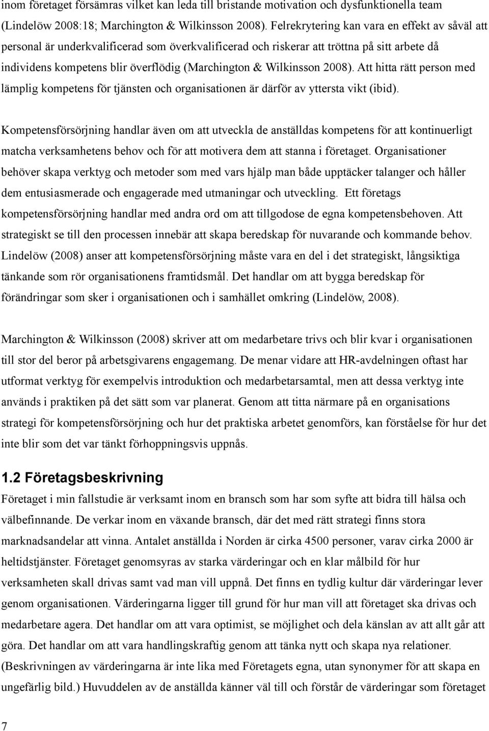 Wilkinsson 2008). Att hitta rätt person med lämplig kompetens för tjänsten och organisationen är därför av yttersta vikt (ibid).