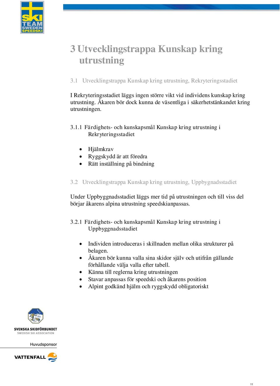 1 Färdighets- och kunskapsmål Kunskap kring utrustning i Rekryteringsstadiet Hjälmkrav Ryggskydd är att föredra Rätt inställning på bindning 3.