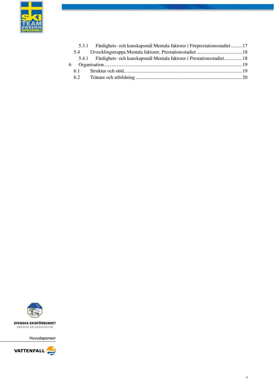 Utvecklingstrappa Mentala faktorer, Prestationsstadiet... 18 5.4.