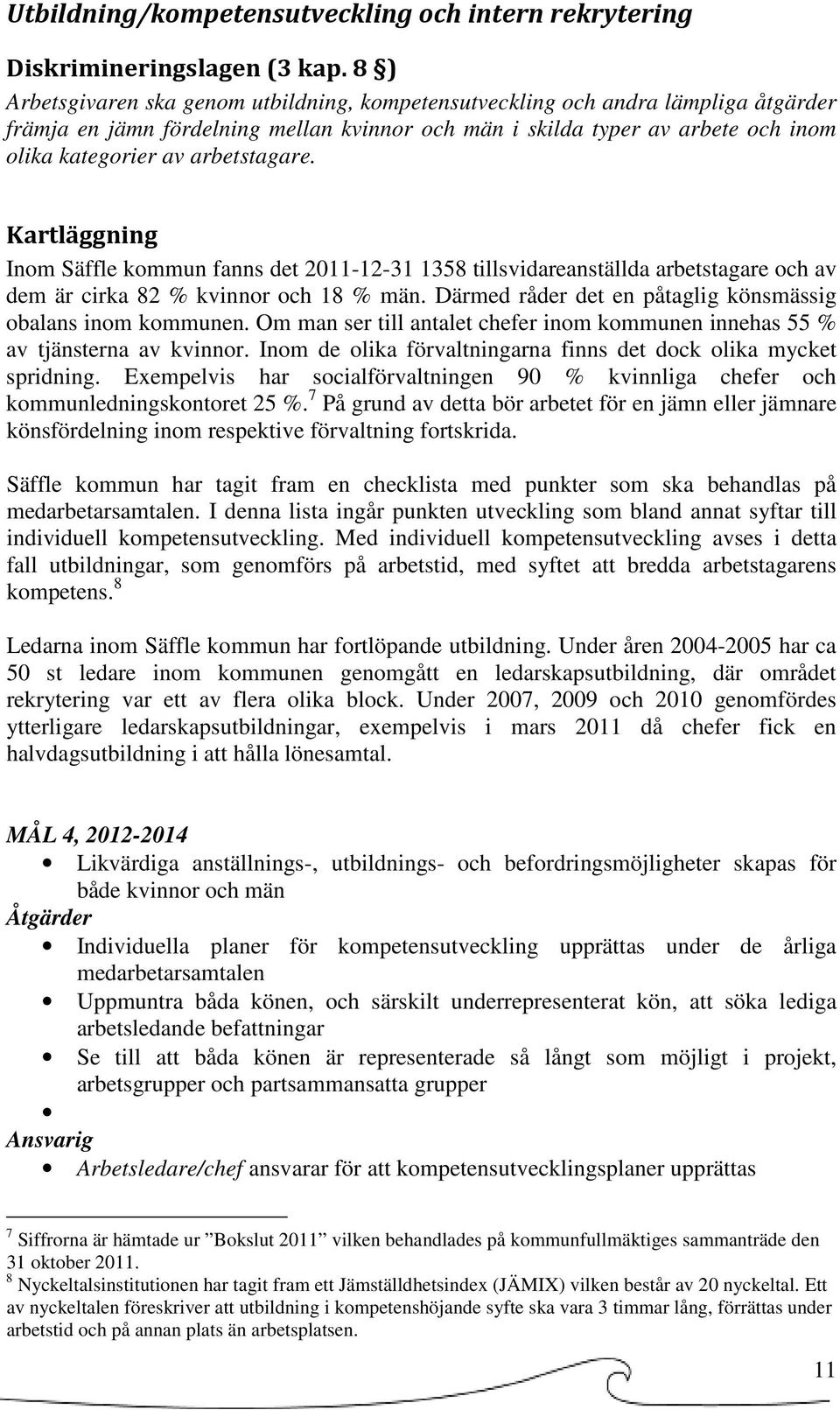 arbetstagare. Kartläggning Inom Säffle kommun fanns det 2011-12-31 1358 tillsvidareanställda arbetstagare och av dem är cirka 82 % kvinnor och 18 % män.