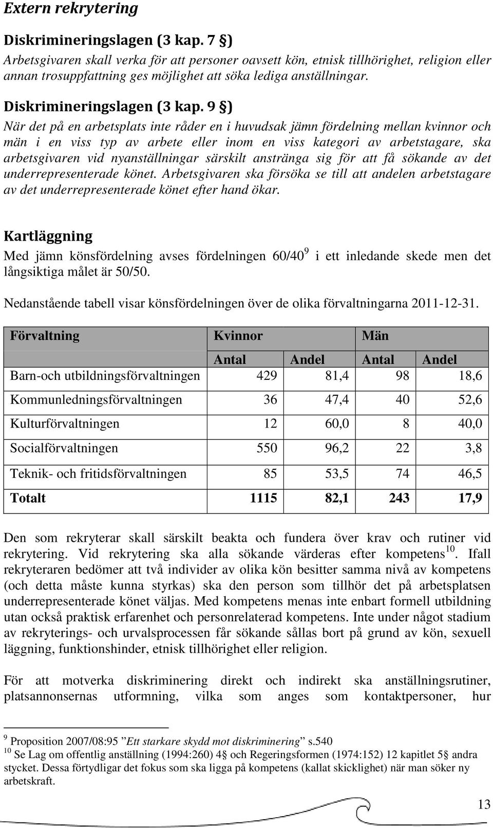 9 ) När det på en arbetsplats inte råder en i huvudsak jämn fördelning mellan kvinnor och män i en viss typ av arbete eller inom en viss kategori av arbetstagare, ska arbetsgivaren vid