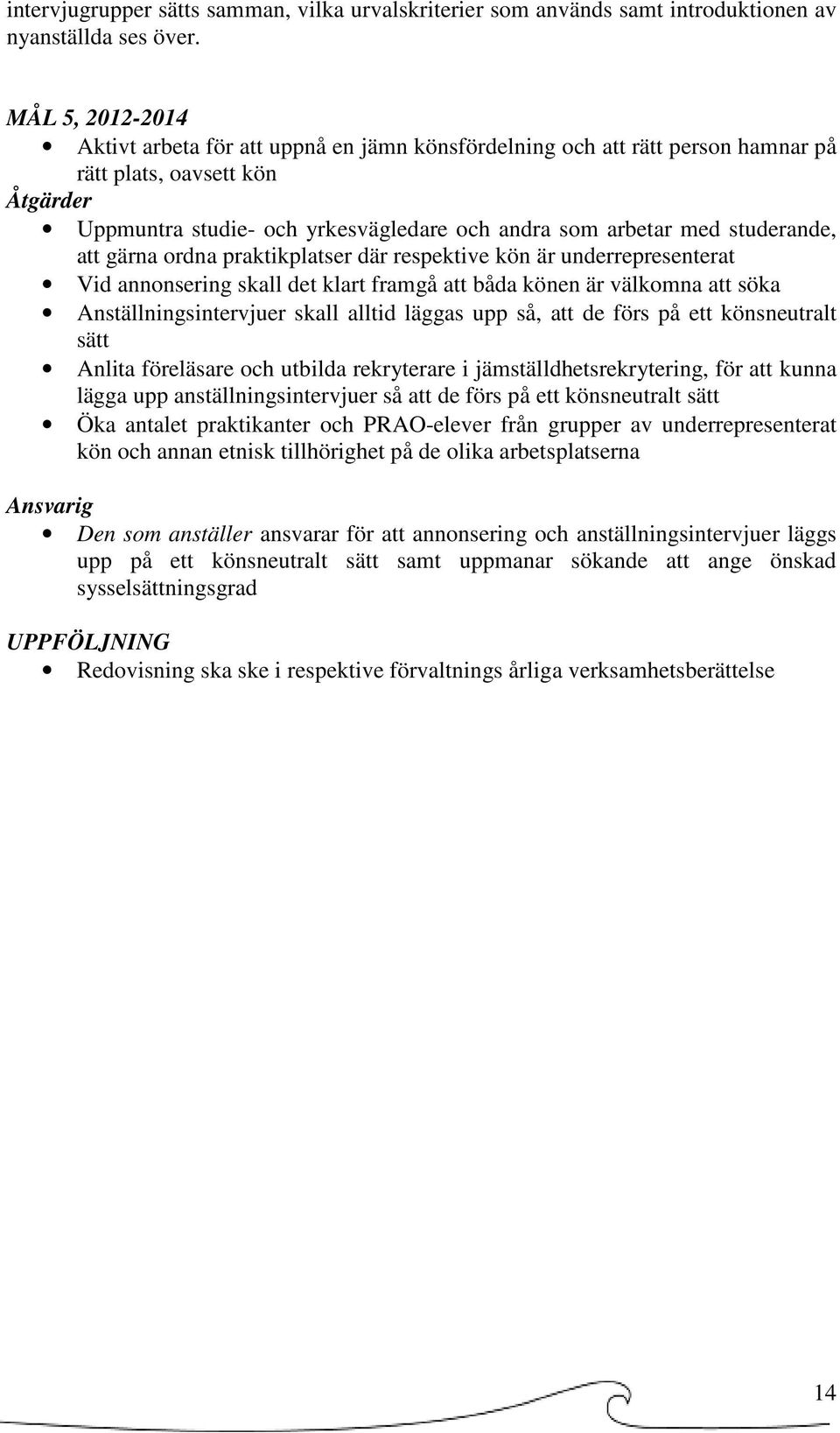 studerande, att gärna ordna praktikplatser där respektive kön är underrepresenterat Vid annonsering skall det klart framgå att båda könen är välkomna att söka Anställningsintervjuer skall alltid