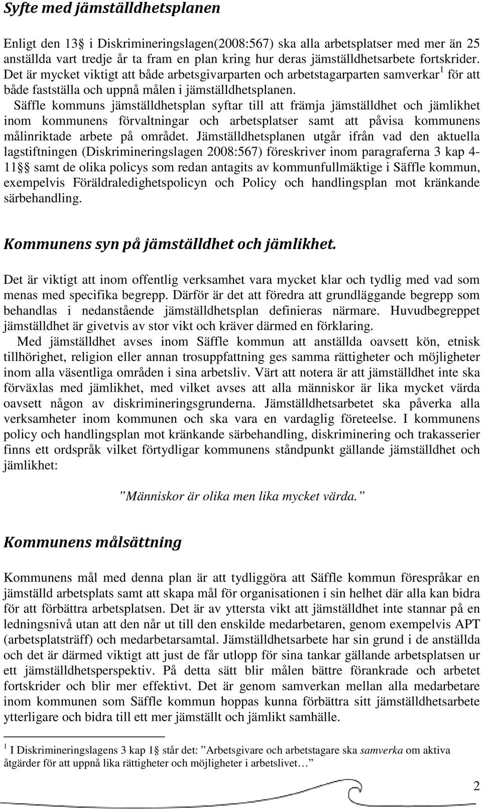 Säffle kommuns jämställdhetsplan syftar till att främja jämställdhet och jämlikhet inom kommunens förvaltningar och arbetsplatser samt att påvisa kommunens målinriktade arbete på området.