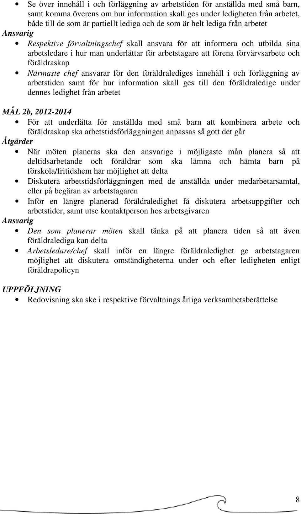 och föräldraskap Närmaste chef ansvarar för den föräldralediges innehåll i och förläggning av arbetstiden samt för hur information skall ges till den föräldraledige under dennes ledighet från arbetet