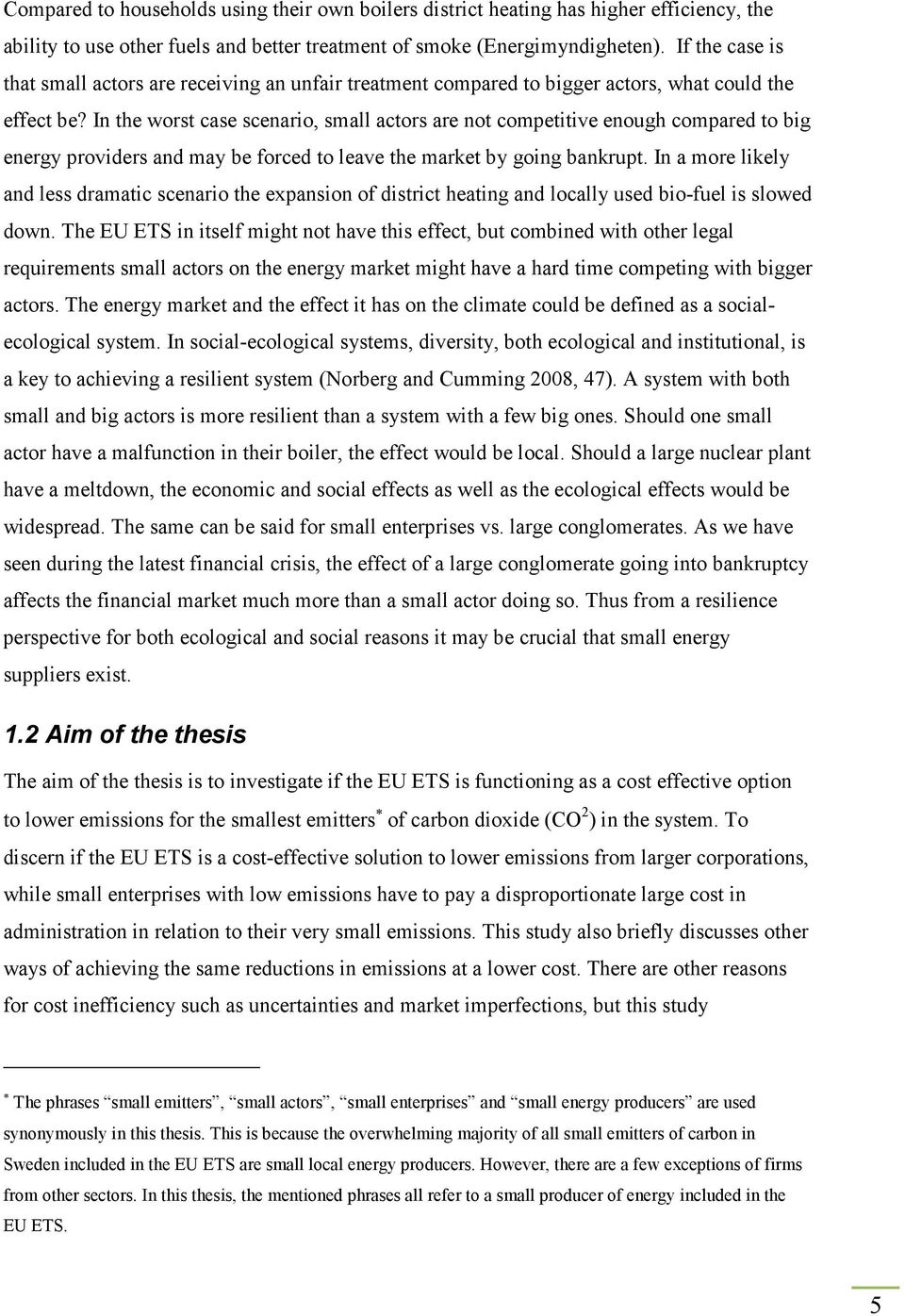 In the worst case scenario, small actors are not competitive enough compared to big energy providers and may be forced to leave the market by going bankrupt.