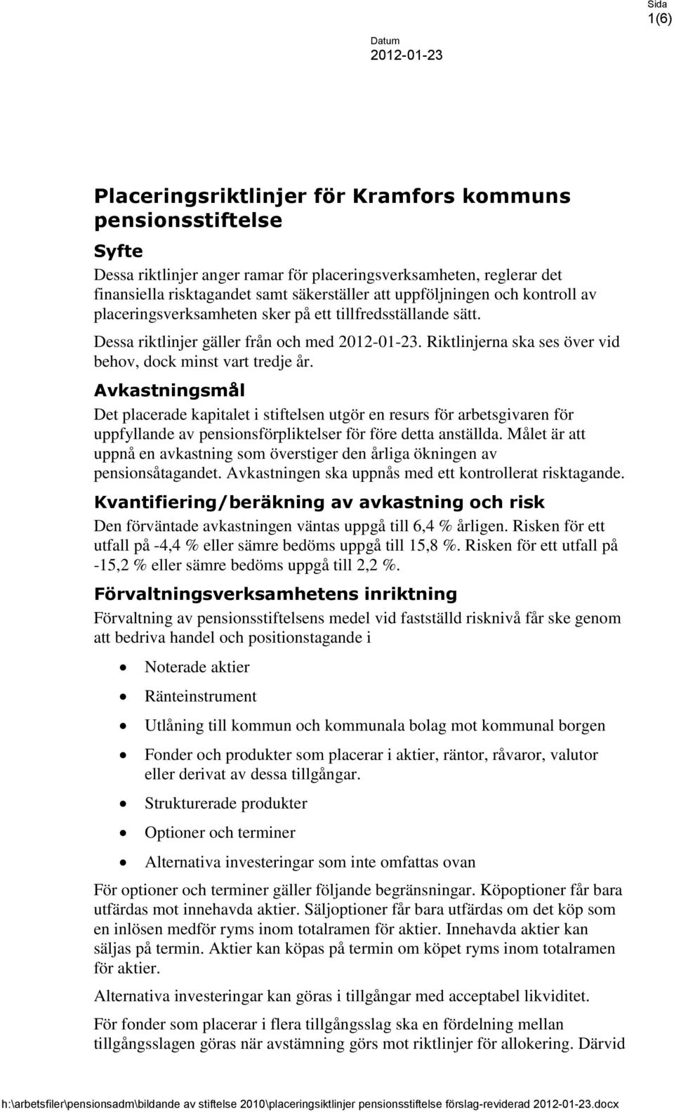 Avkastningsmål Det placerade kapitalet i stiftelsen utgör en resurs för arbetsgivaren för uppfyllande av pensionsförpliktelser för före detta anställda.