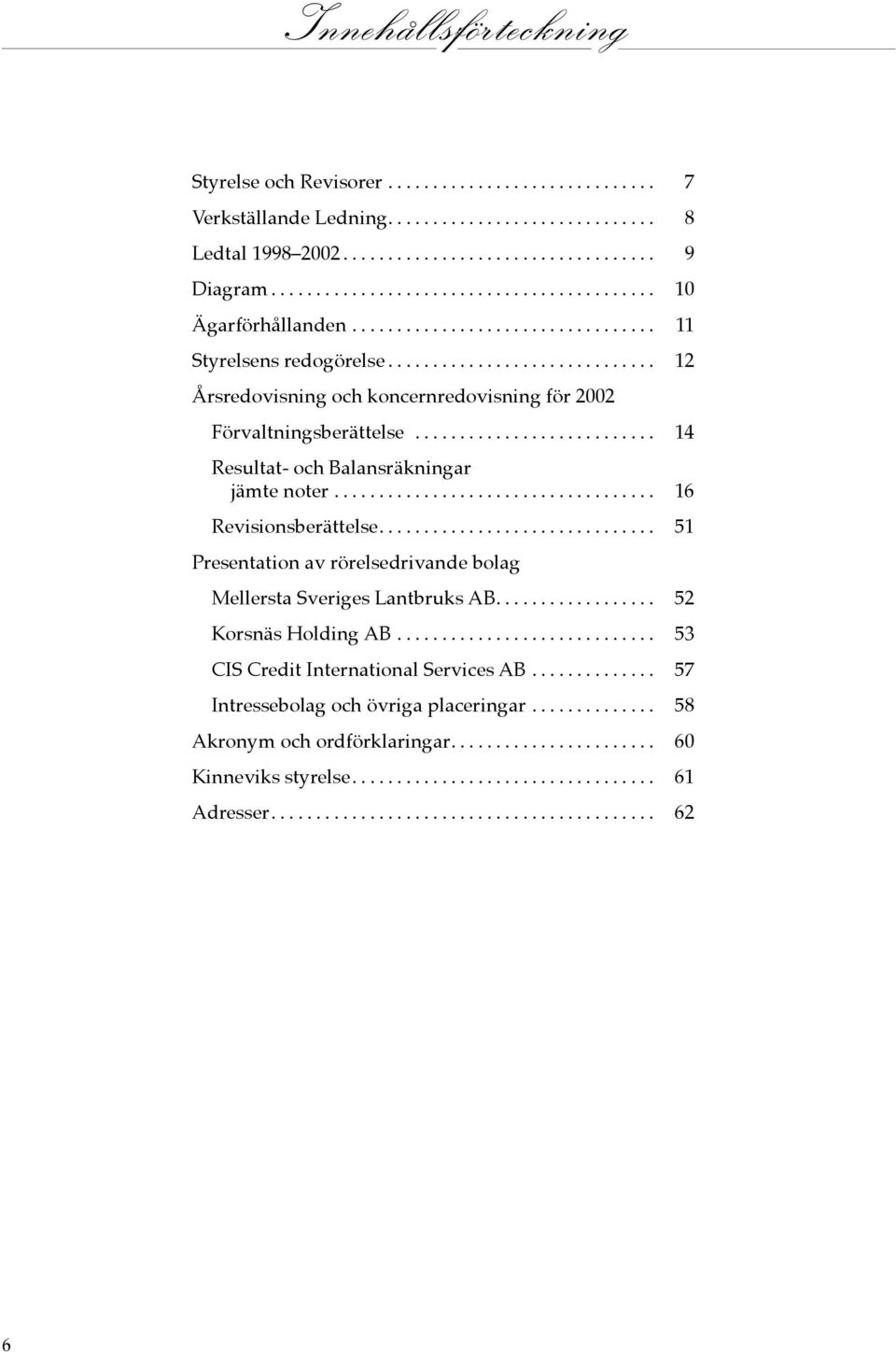 .. 14 Resultat- och Balansräkningar jämte noter... 16 Revisionsberättelse.