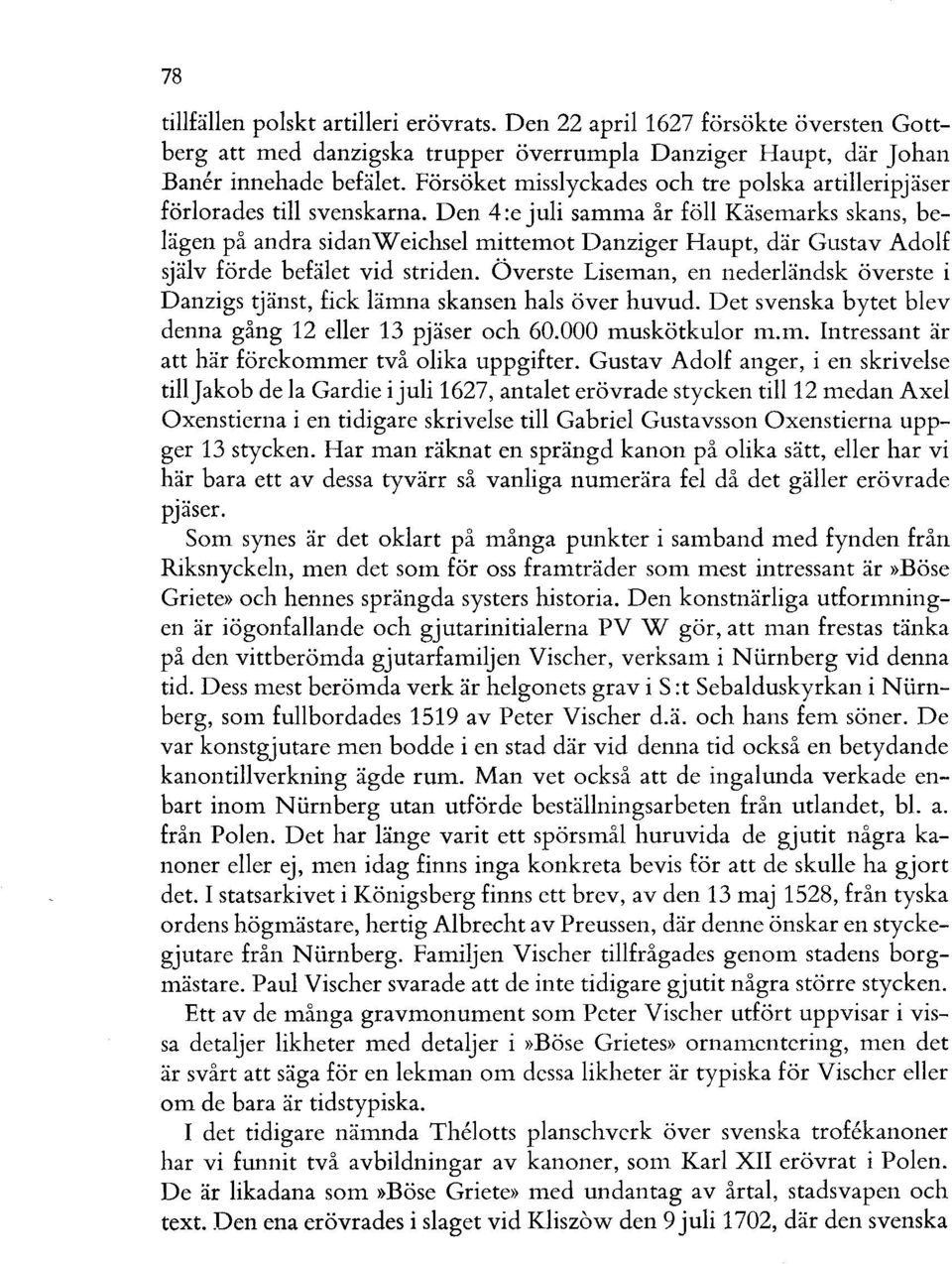 Den 4:e juli samma år föll Käsemarks skans, belägen på andra sidan W eichsel mittemot Danziger Haupt, där Gustav Adolf själv förde befälet vid striden.